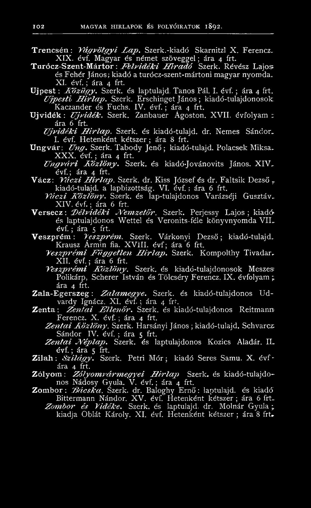 Tanos Pál. I. évf. ; ára 4 frt. Ú jp e s ti H ír la p. Szerk. Erschinget János ; kiadó-tulajdonosok Kaczander és Fuchs. IV. é v f.; ára 4 frt. Újvidék : Ú jv id é k. Szerk. Zanbauer Ágoston. X V II.