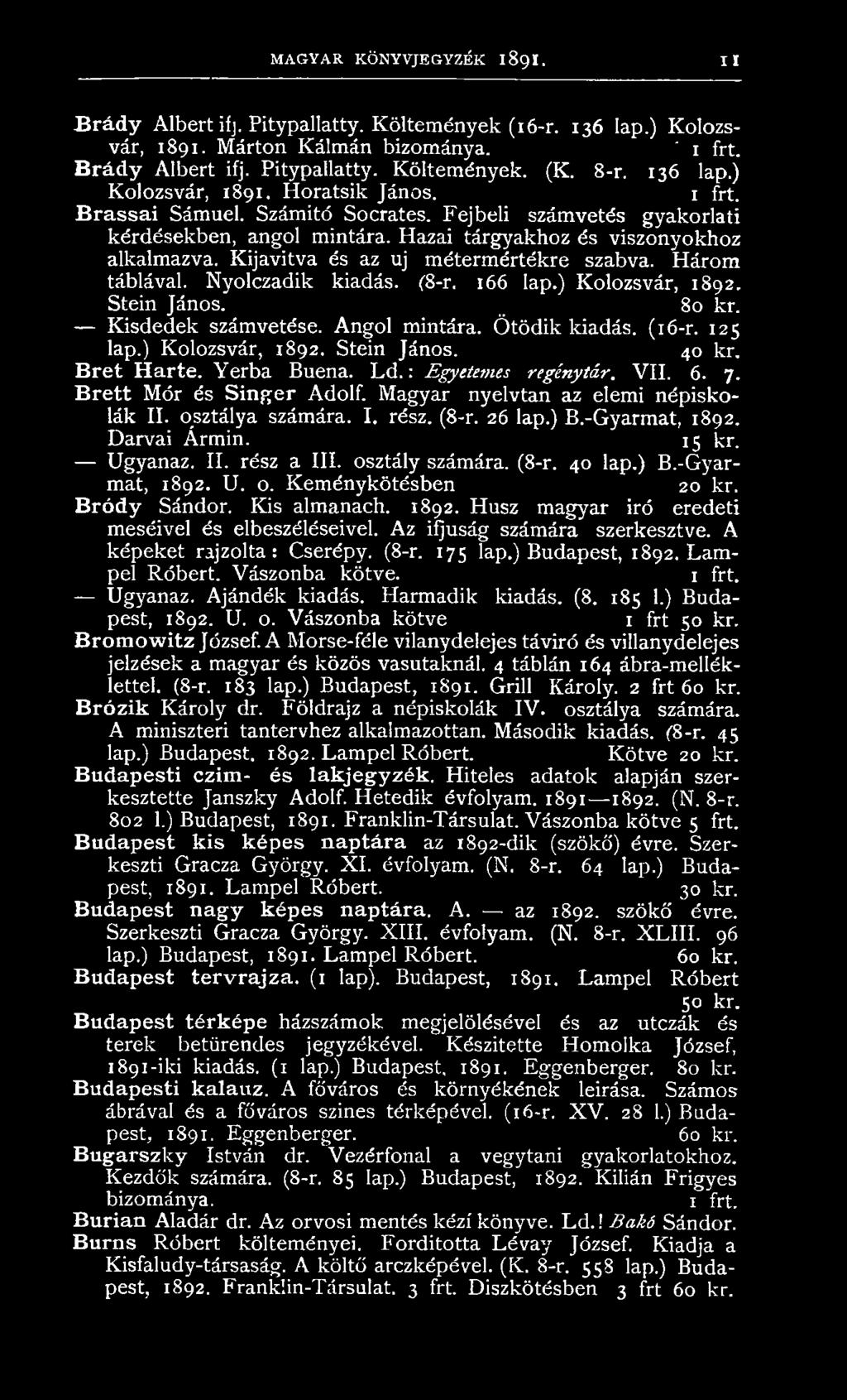 Nyolczadik kiadás. C8-r. 166 lap.) Kolozsvár, 1892. Stein János. 80 kr. Kisdedek számvetése. Angol mintára. Ötödik kiadás. (16-r. 125 lap.) Kolozsvár, 1892. Stein János. 40 kr. Bret Harte.