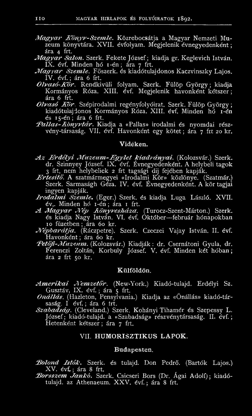 O lv a s ó -K ö r. Rendkívüli folyam. Szerk. Fülöp G y ö rg y ; kiadja Kormányos Róza. XIII. évf. Megjelenik havonként k é tsze r; ára 6 frt. O lv a só A ö i'. Szépirodalmi regényfolyóirat. Szerk. Fülöp G yörgy; kiadótulajdonos Korm ányos Róza.