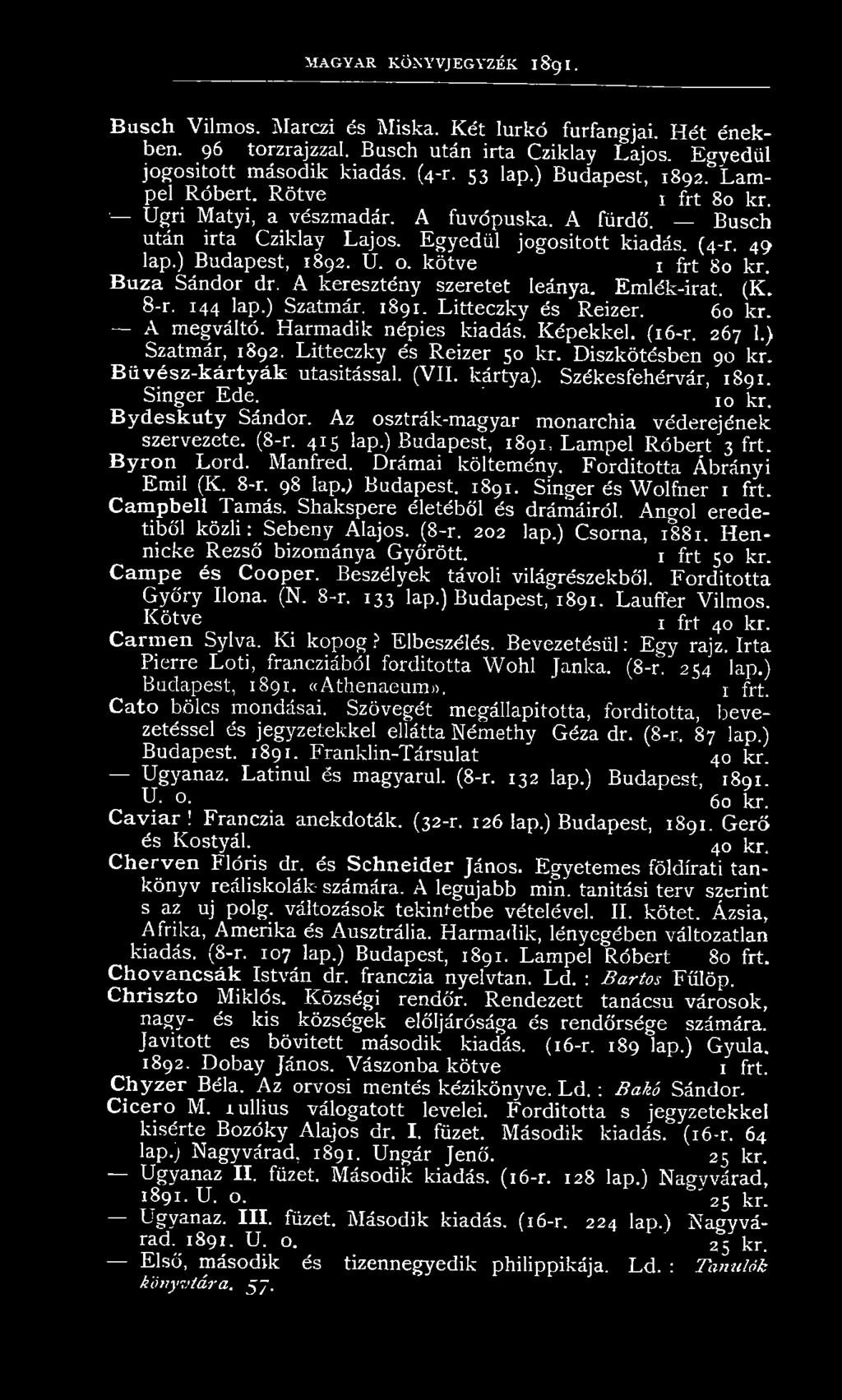 kötve 1 frt 80 kr. Búza Sándor dr. A keresztény szeretet leánya. Emlék-irat. (K.. 8-r. 144 lap.) Szatmár. 1891. Litteczky és Reizer. 60 kr. A megváltó. Harmadik népies kiadás. Képekkel. (16-r. 267 1.