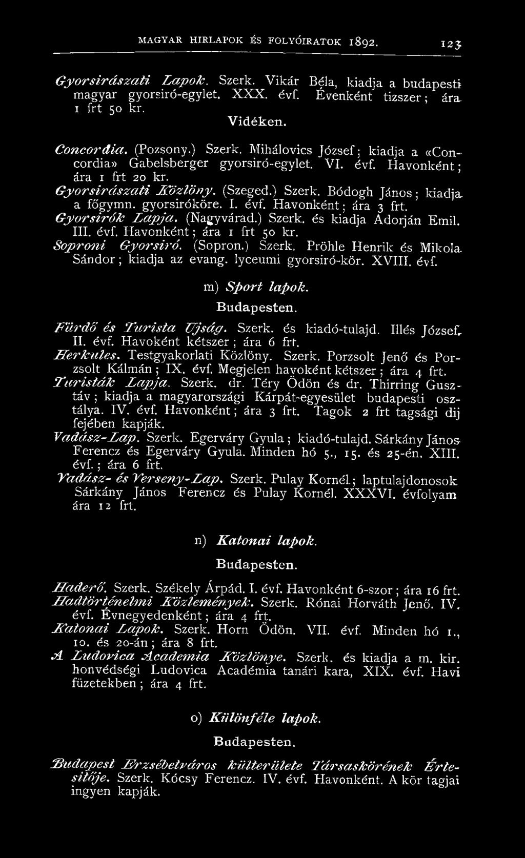 gyorsiróköre. I. évf. H avonként; ára 3 frt. G y o rsíró k L a p ja. (Nagyvárad.) Szerk. és kiadja Adorján Emil. III. évf. H avonként; ára 1 frt 50 kr. S o p ron i G yorsíró. (Sopron.) Szerk. Pröhle Henrik és Mikola.