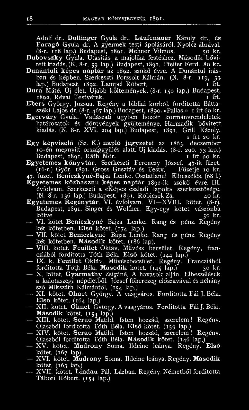 A Dunántul Írásban és képben. Szerkeszti Porzsolt Kálmán. (N. 8-r. 119, 33. lap.) Budapest, 1892. Lampel Róbert. D u ra Máté. Uj élet. Ujabb költemények. (8-r. 150 lap.) Budapest, 1892. Révai Testvérek.