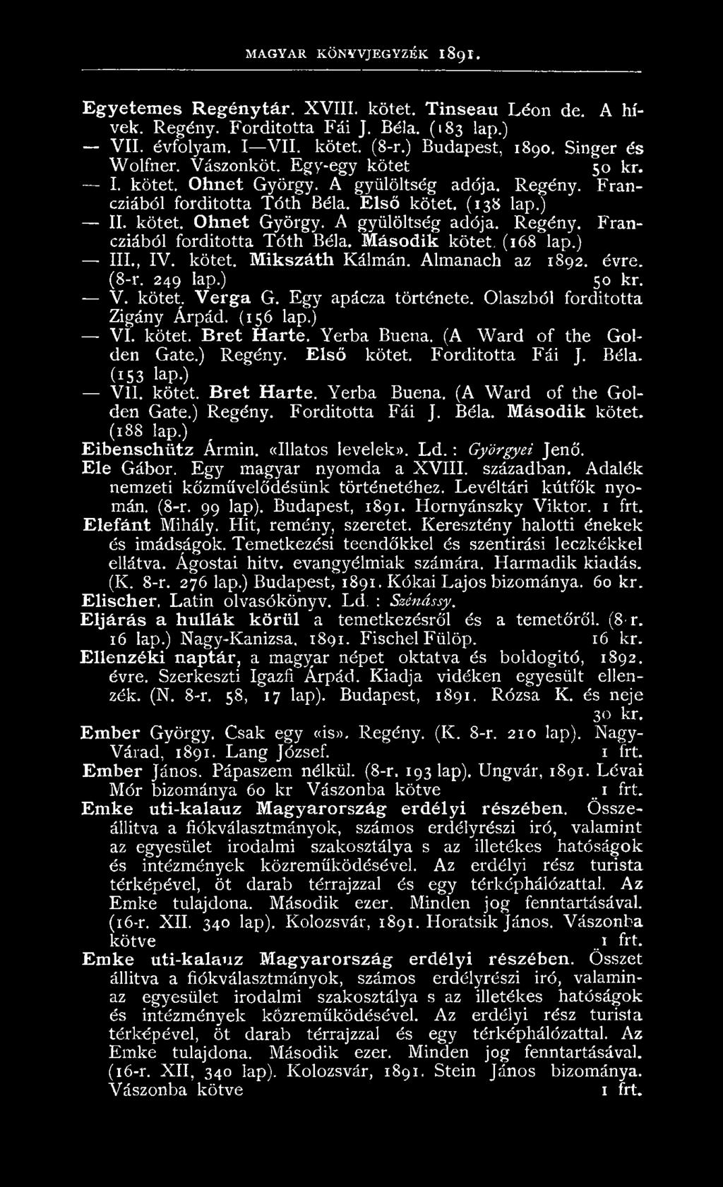 ) III., IV. kötet. Mikszáth Kálmán. Almanach az 1892. évre. (8-r. 249 lap.) 50 kr. V. kötet. Verga G. E gy apácza története. Olaszból fordította Zigány Árpád. (156 lap.) VI. kötet. Bret Harte.