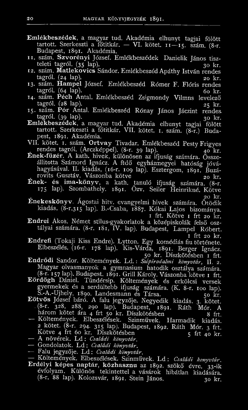 Flóris rendes tagról. (64 lap). 60 kr. 14. szám. Péch Antal. Emlékbeszéd Zsigmondy Vilmns levelező tagról. (28 lap). 25 kr. 15. szám. Pór Antal. Emlékbeszéd Rónay János Jáczint rendes, tagról.