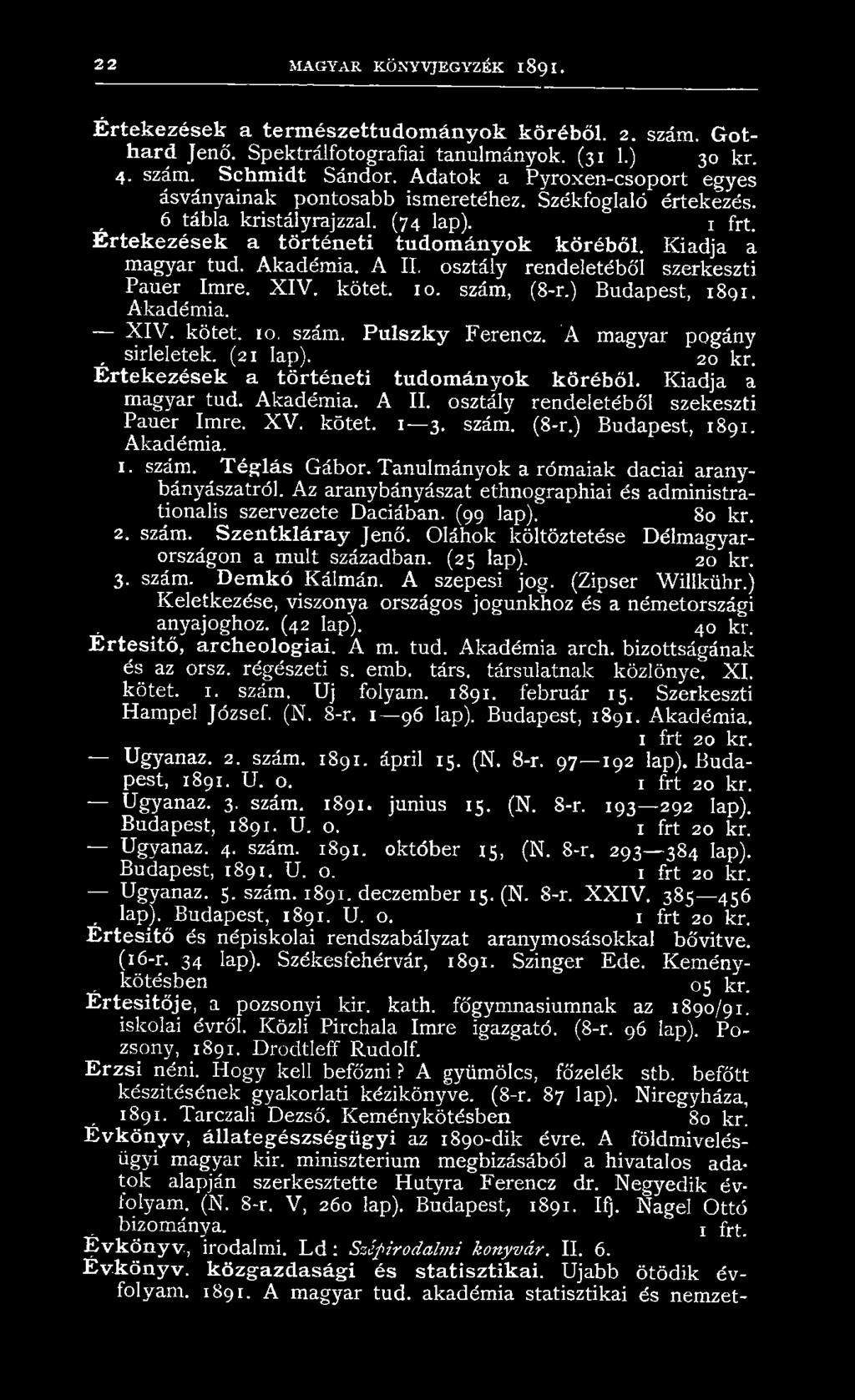 A II. osztály rendeletéből szerkeszti Pauer Imre. X IV. kötet. 10. szám, (8-r.) Budapest, 1891. Akadémia. X IV. kötet. 10. szám. Pulszky Ferencz. Á magyar pogány, sirleletek. (21 lap). 20 kr.