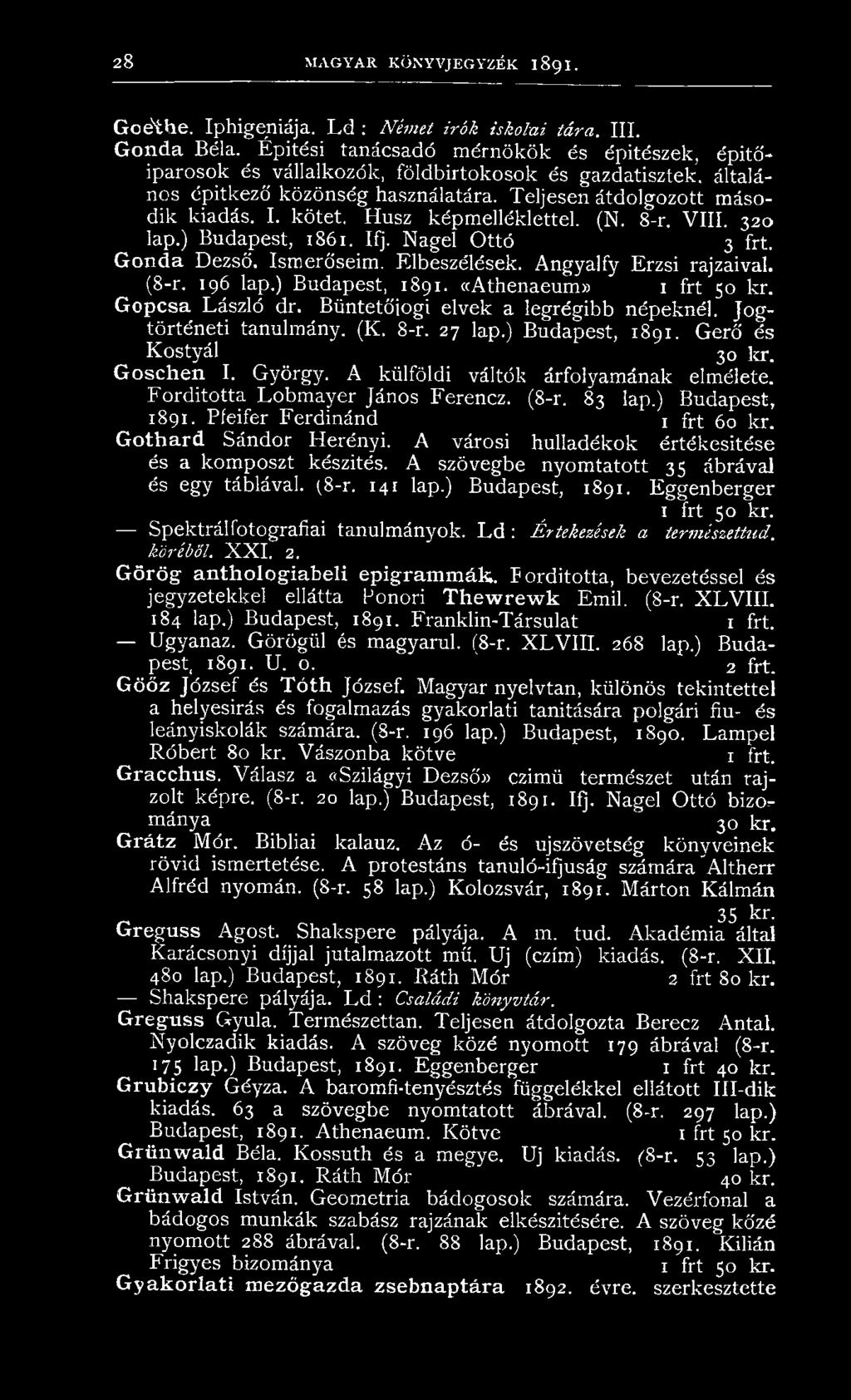 Húsz képmelléklettel. (N. 8-r. VIII. 320 lap.) Budapest, 1861. Ifj. Nagel Ottó 3 frt, Gonda Dezső. Ismerőseim. Elbeszélések. Angyalfy Erzsi rajzaival. (8-r. 196 lap.) Budapest, 1891.