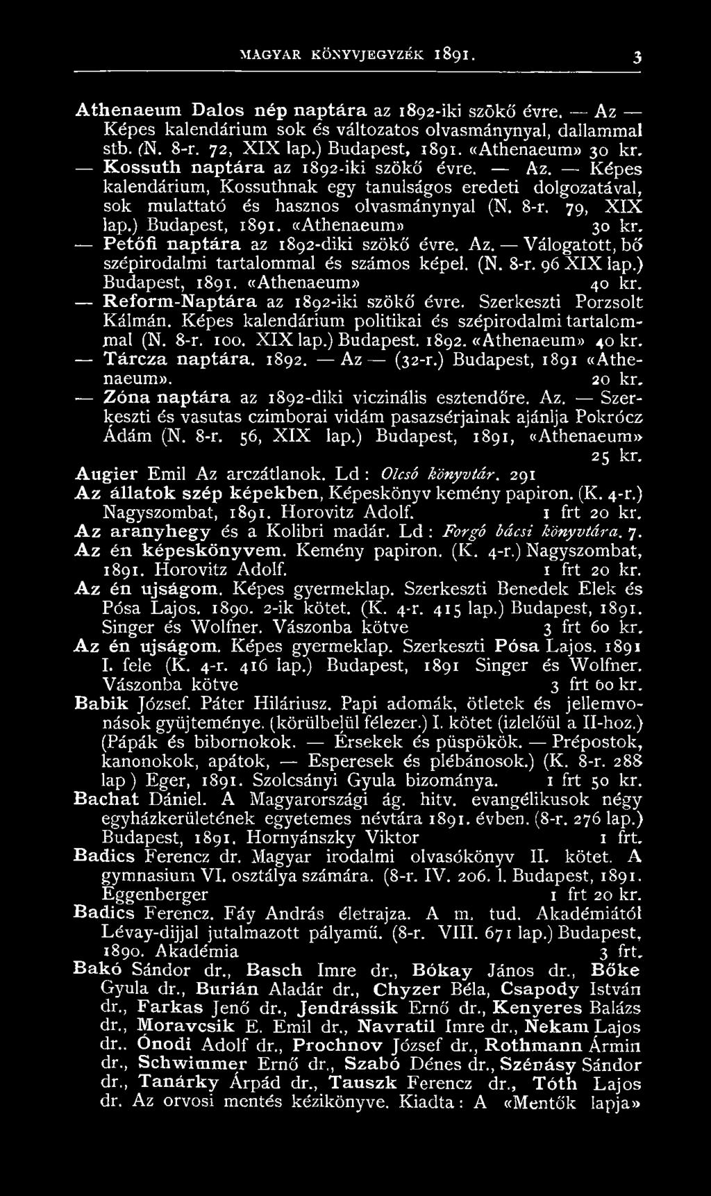 ) Budapest, 1891. «Athenaeum» 30 kr. Petőfi naptára az 1892-diki szökő évre. Az. Válogatott, bő szépirodalmi tartalommal és számos képei. (N. 8-r. 96 X IX lap.) Budapest, 1891. «Athenaeum» 40 kr.