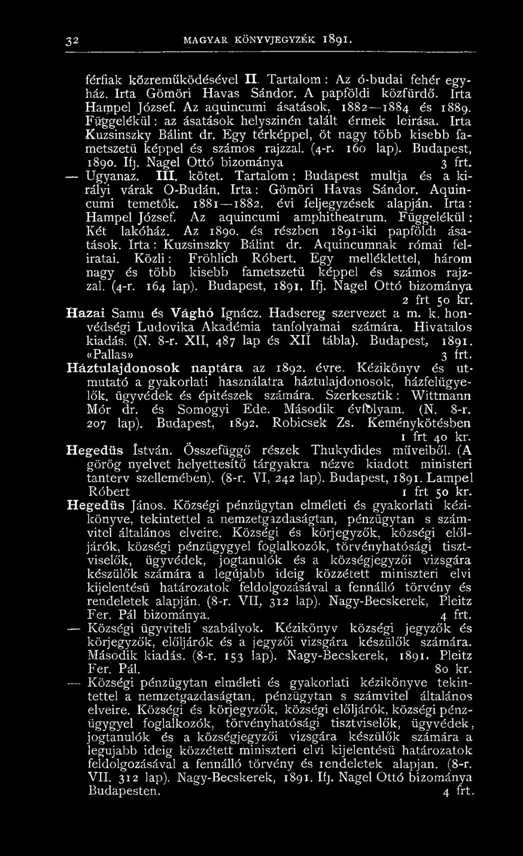 Aquincumnak római feliratai. K ö zli: Fröhlich Róbert. Egy melléklettel, három nagy és több kisebb fametszetü képpel és számos rajzzal. (4-r. 164 lap). Budapest, 1891. Ifj.