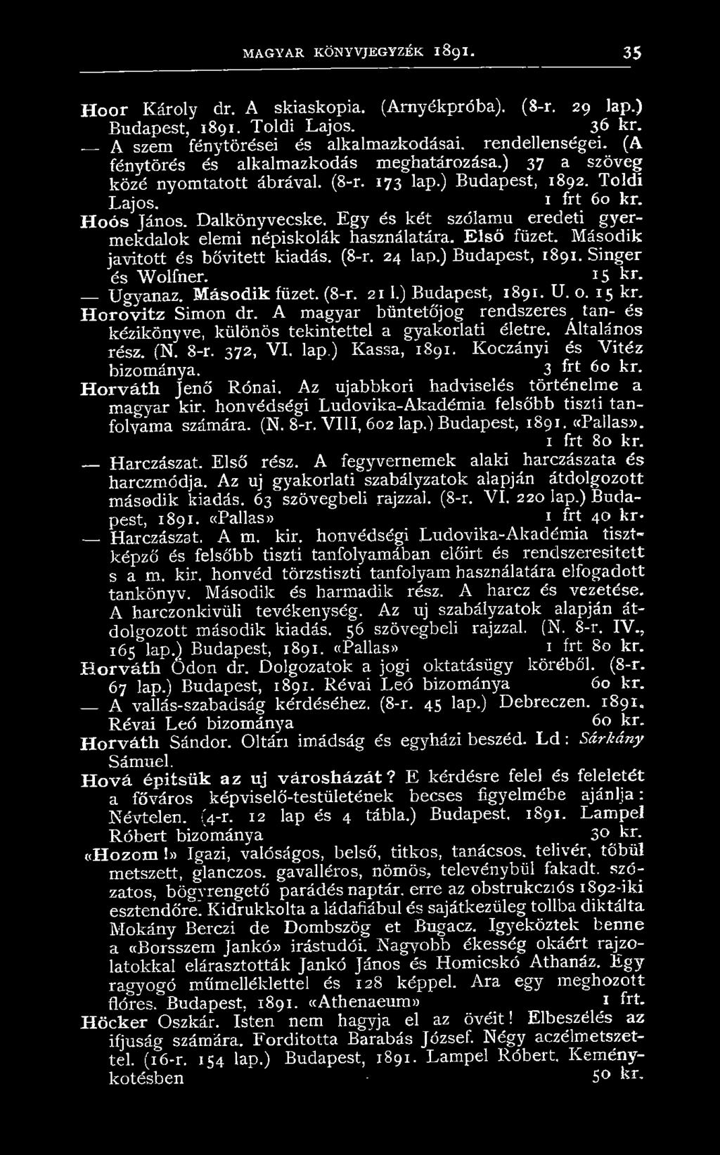 E gy és két szólamu eredeti gyermekdalok elemi népiskolák használatára. Első füzet. M ásodik javitott és bővitett kiadás. (8-r. 24 lap.) Budapest, 1891. Singer és Wolfner. 15 kr. Ugyanaz.
