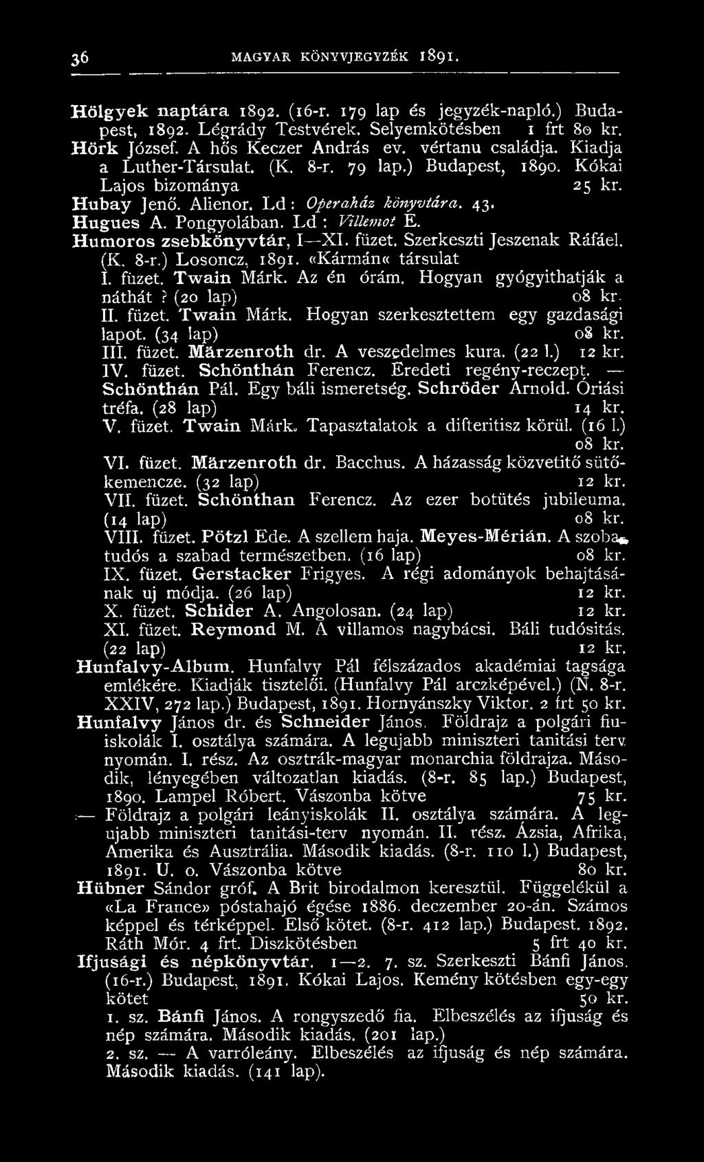 Humoros zsebkönyvtár, I X I. füzet. Szerkeszti Jeszenak Ráfáel. (K, 8-r.) Losoncz, 1891. «Kármán«társulat I. füzet. T w a in Márk. Az én órám. Hogyan gyógyíthatják a náthát? (20 lap) 08 kr. II. füzet. T w a in Márk. Hogyan szerkesztettem egy gazdasági lapot.