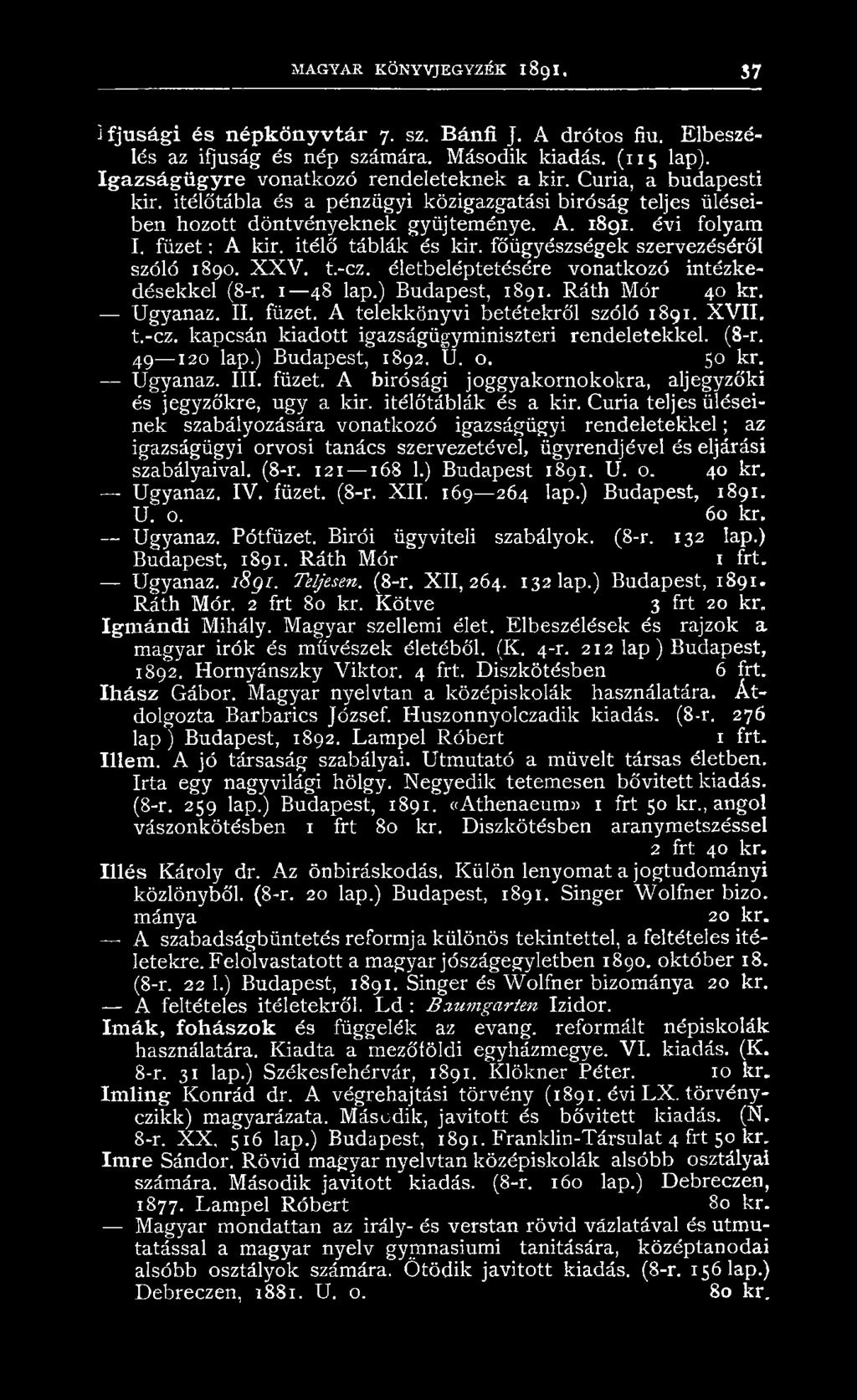 főügyészségek szervezéséről szóló 1890. X X V. t.-cz. életbeléptetésére vonatkozó intézkedésekkel (8-r. 1 48 lap.) Budapest, 1891. Ráth Mór 40 kr. Ugyanaz. II. füzet.