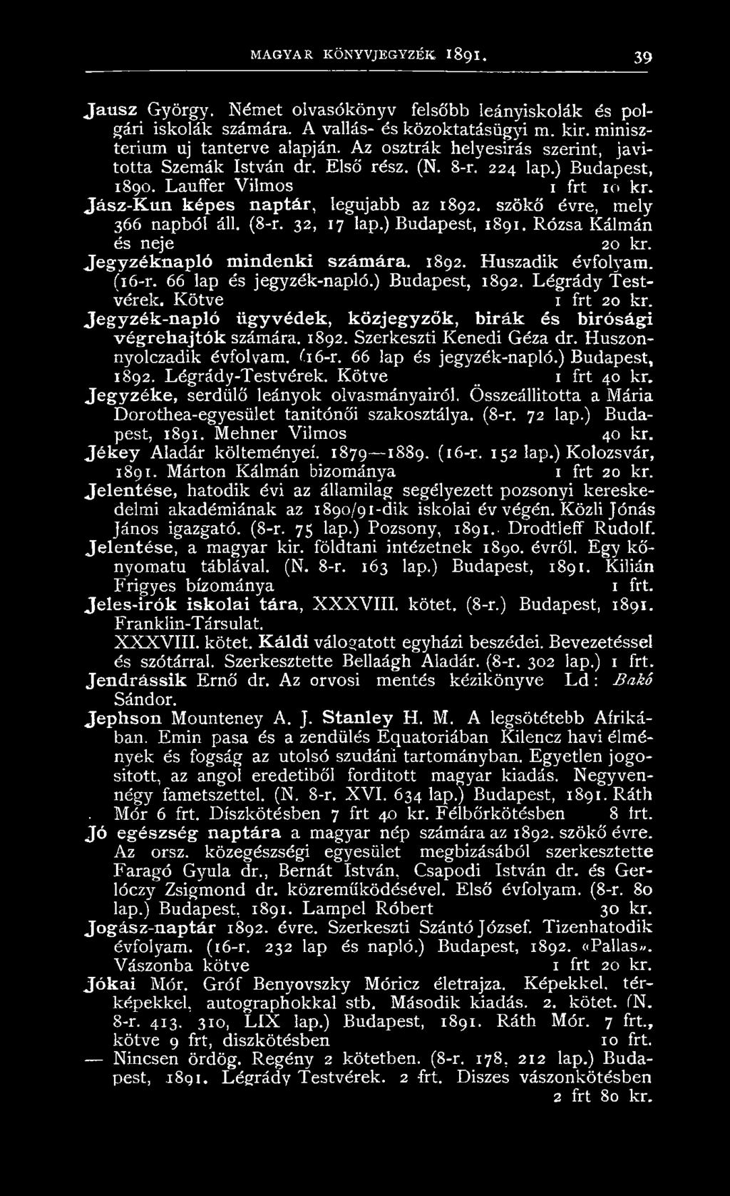szökő évre, mely 366 napból áll. (8-r. 32, 17 lap.) Budapest, 1891. Rózsa Kálmán és neje 20 kr. Jegyzéknapló mindenki számára. 1892. Huszadik évfolyam. (16-r. 66 lap és jegyzék-napló.) Budapest, 1892.