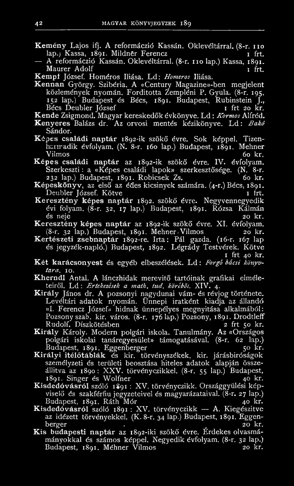Budapest, Rubinstein J., Bécs Deubler József 1 frt 20 kr. Kende Zsigmond. Magyar kereskedők évkönyve. L d : Kormos Alfréd. Kenyeres Balázs dr. Az orvosi mentés kézikönyve. L d : Bakó Sándor.