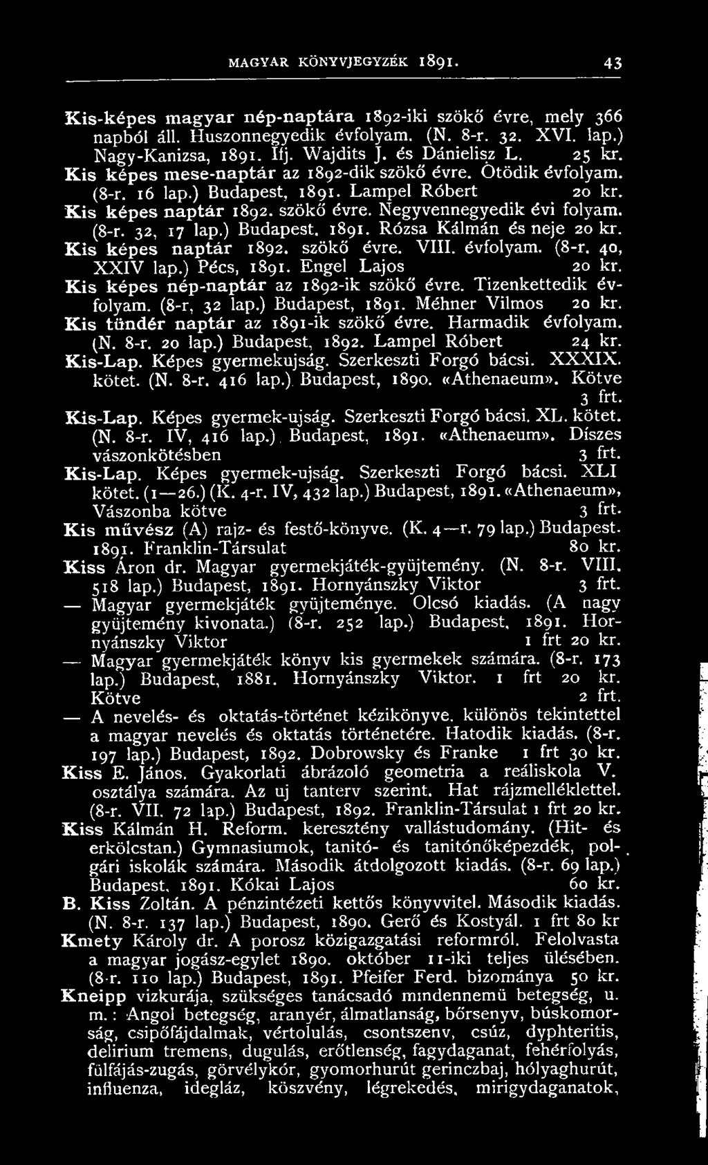 (8-r. 32, 17 lap.) Budapest. 1891. Rózsa Kálmán és neje 20 kr. K is képes naptár 1892. szökő évre. VIII. évfolyam. (8-r. 40, X X IV lap.) Pécs, 1891. Engel Lajos 20 kr.