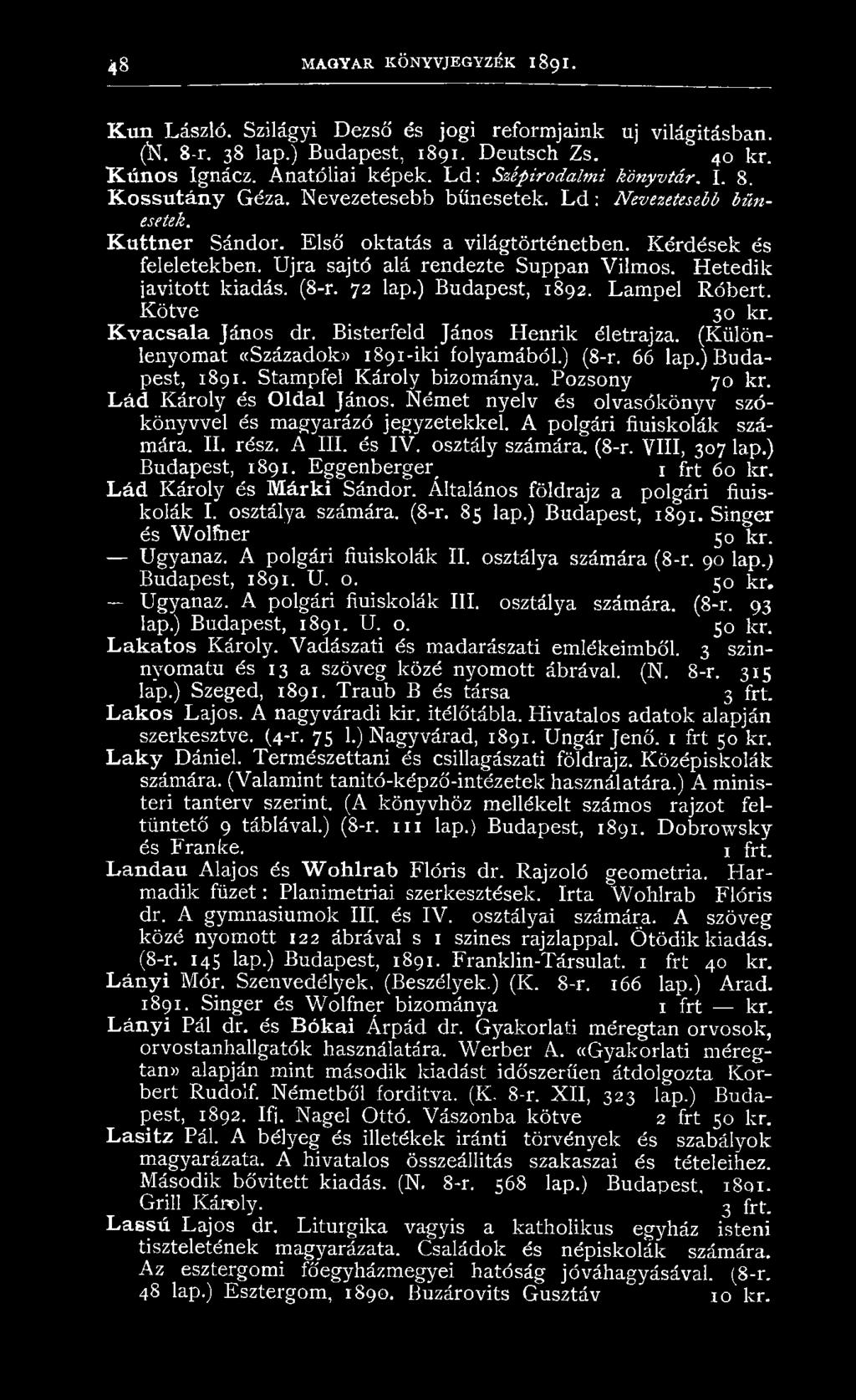 Újra sajtó alá rendezte Suppan Vilmos. H etedik javitott kiadás. (8-r. 72 lap.) Budapest, 1892. Lam pel Róbert. K ötve 30 kr. K vacsala János dr. Bisterfeld János Henrik életrajza.