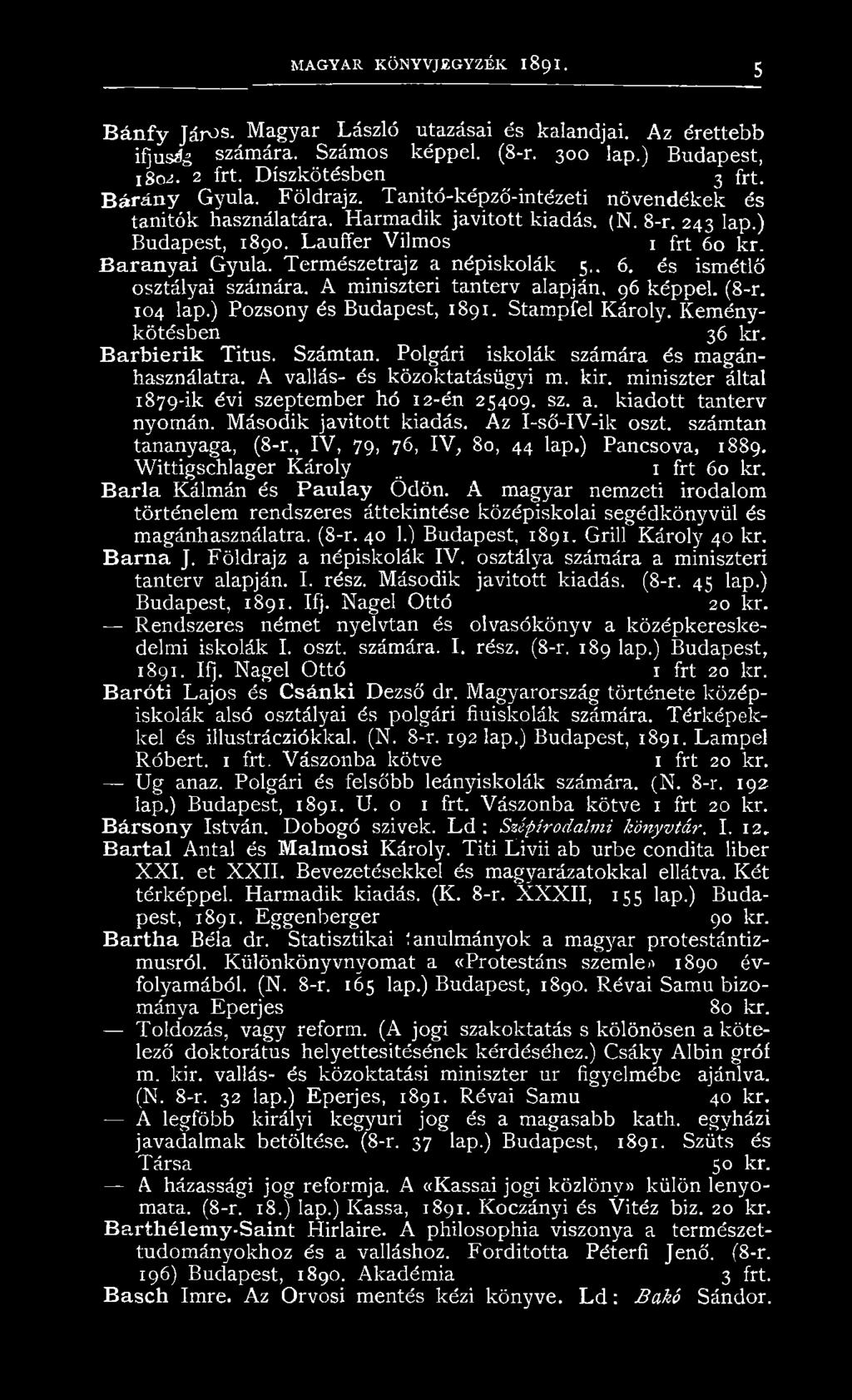 Természetrajz a népiskolák 5., 6. és ismétlő osztályai számára. A miniszteri tanterv alapján, 96 képpel. (8-r. 104 lap.) Pozsony és Budapest, 1891. Stampfel Károly. Keménykötésben 36 kr.