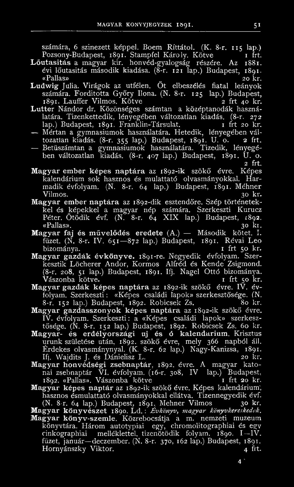 125 lap.) Budapest, 1891. Lauffer Vilmos. K ötve 2 frt 40 kr. Lutter Nándor dr. Közönséges számtan a középtanodák használatára. Tizenkettedik, lényegében változatlan kiadás. (8-r. 272 lap.