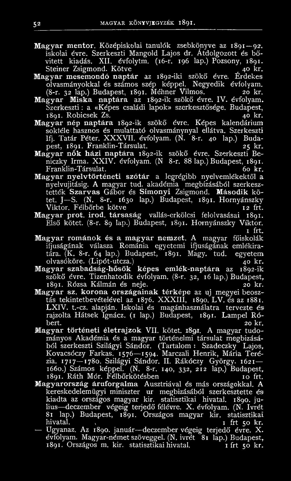 Méhner Vilmos. 20 kr. M agyar Miska naptára az 1892-ik szökő évre. IV. évfolyam. S zerkeszti: a «Képes családi lapok» szerkesztősége. Budapest, 1891. R obicsek Zs. 40 kr.