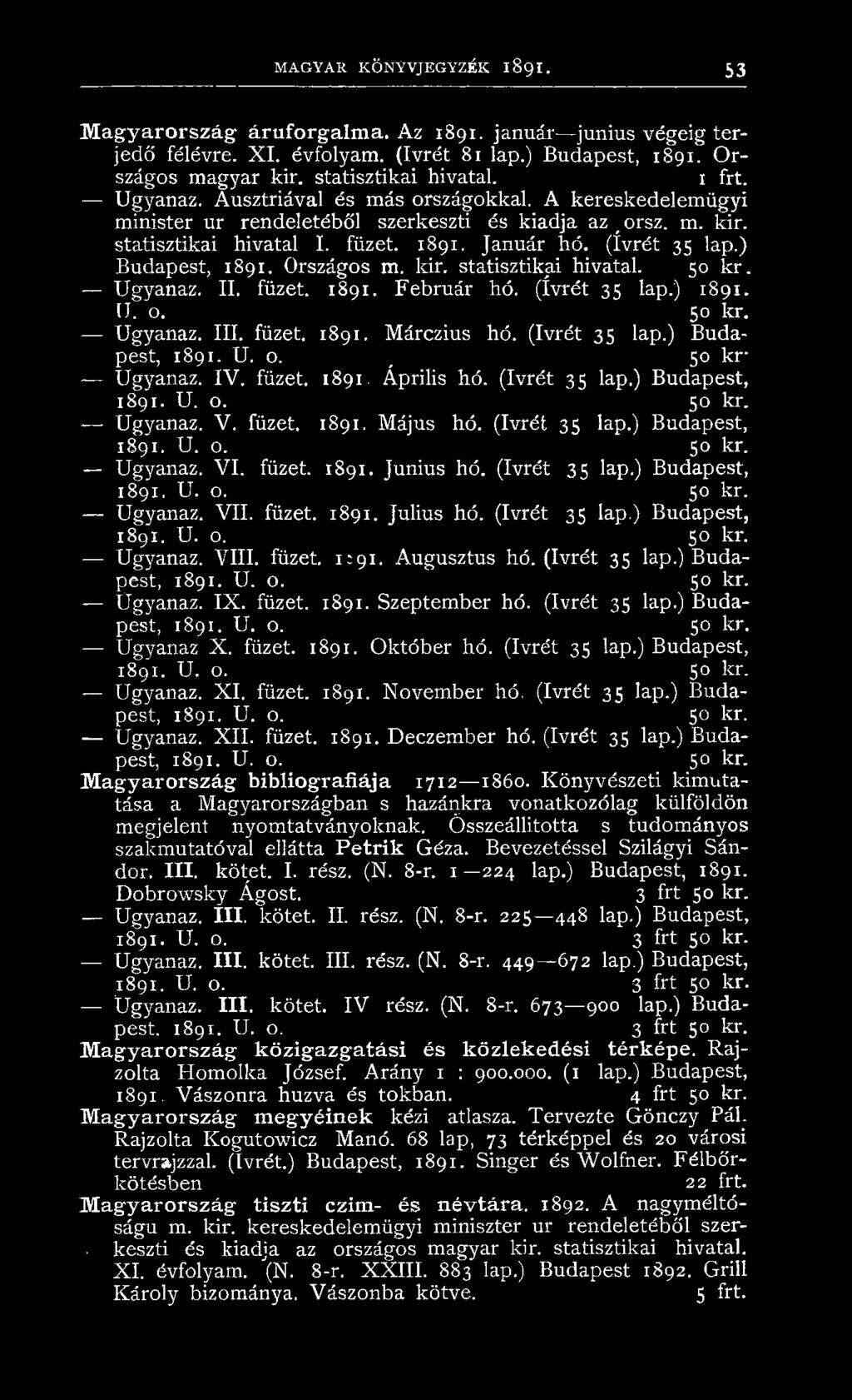 ) Budapest, 1891. Országos m. kir. statisztikai hivatal. 50 k r. Ugyanaz. II. füzet. 1891. Február hó. (ívrét 35 lap.) 1891. II. o. 50 kr. Ugyanaz. III. füzet. 1891. Márczius hó. (Ivrét 35 lap.