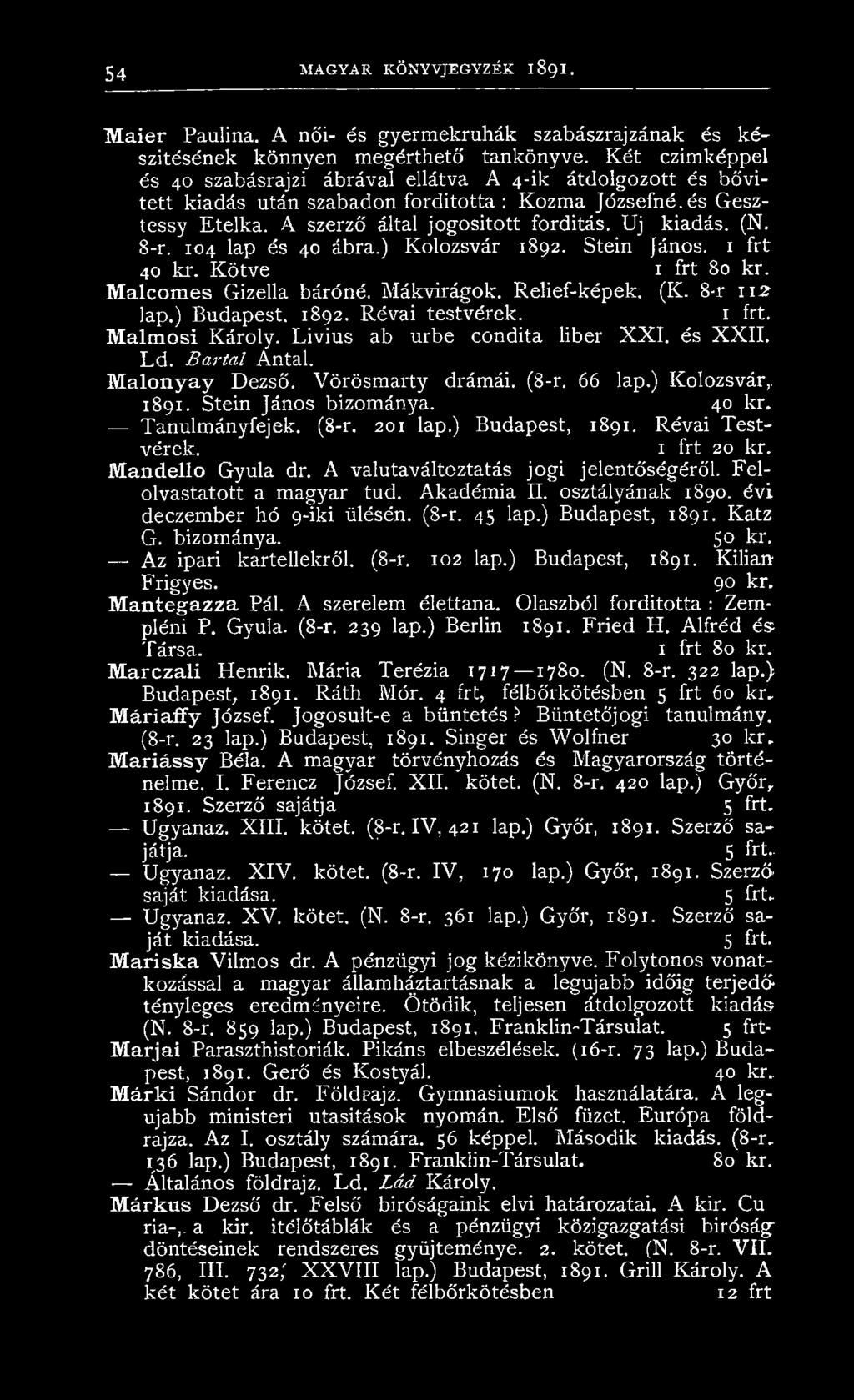 8-r. 104 lap és 40 ábra.) Kolozsvár 1892. Stein János. 1 frt 40 kr. K ötve 1 frt 80 kr. Malcomes Gizella báróné. Mákvirágok. Relief-képek. (K. 8-r 112 lap.) Budapest. 1892. Révai testvérek.