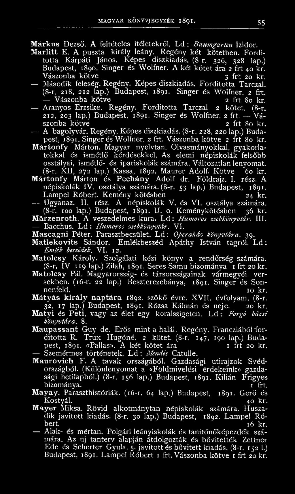 ) Budapest, 1891. Singer és Wolfner. 2 frt. Vászonba kötve 2 frt 80 kr. Aranyos Erzsiké. Regény. Fordította Tarczal 2 kötet. (8-r. 212, 203 lap.) Budapest, 1891. Singer és Wolfner. 2 frt. V á szonba kötve 2 frt 80 kr.
