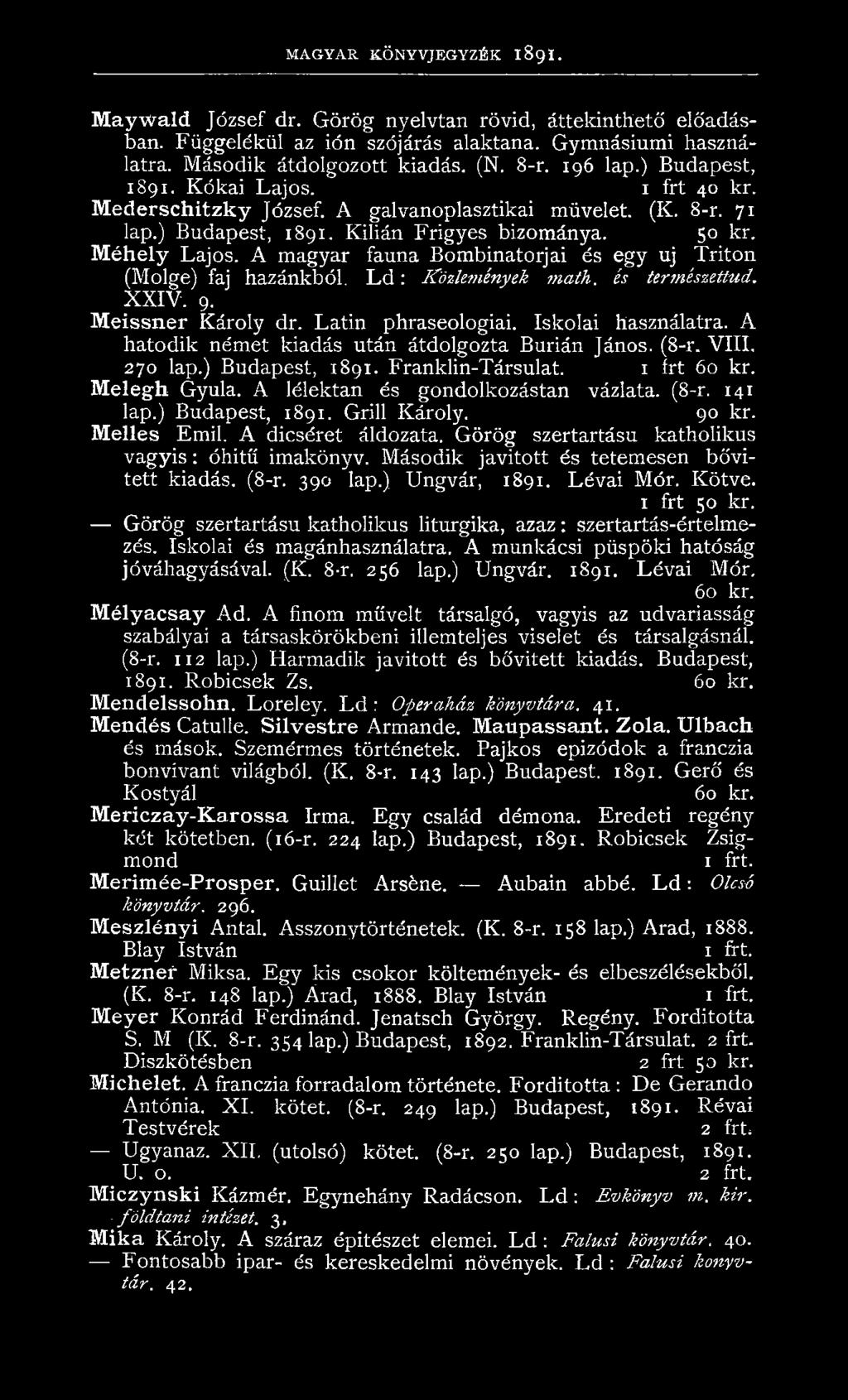 A magyar fauna Bombinatorjai és egy uj Triton (Molge) faj hazánkból. L d : Közlemények maik. és természettud. X X IV. 9. Meissner Károly dr. Latin phraseologiai. Iskolai használatra.