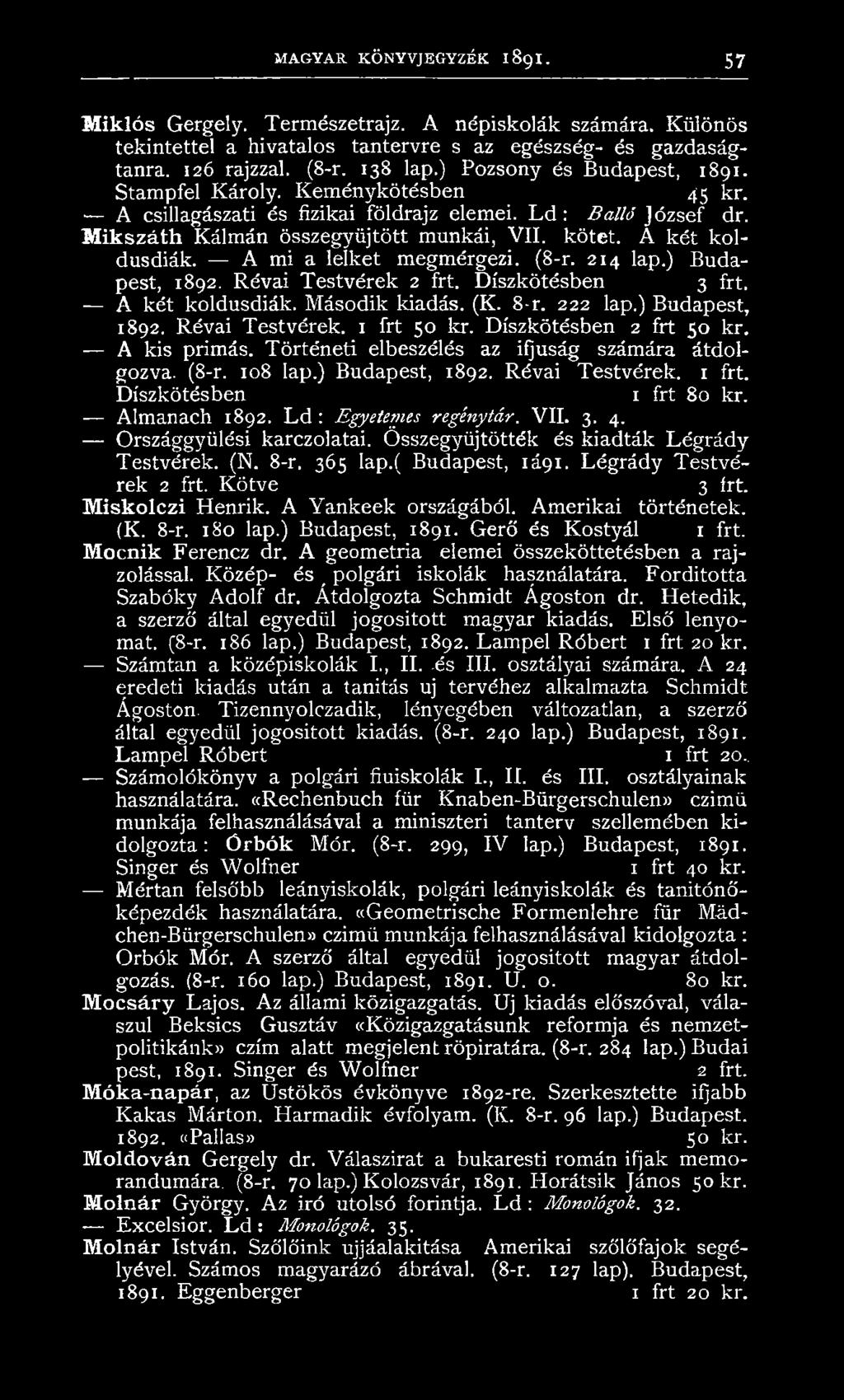 A két koldusdiák. A mi a lelket megmérgezi. (8-r. 214 lap.) Budapest, 1892. Révai Testvérek 2 frt. Díszkötésben 3 frt. A két koldusdiák. Második kiadás. (K. 8-r. 222 lap.) Budapest, 1892. Révai Testvérek. 1 frt 50 kr.