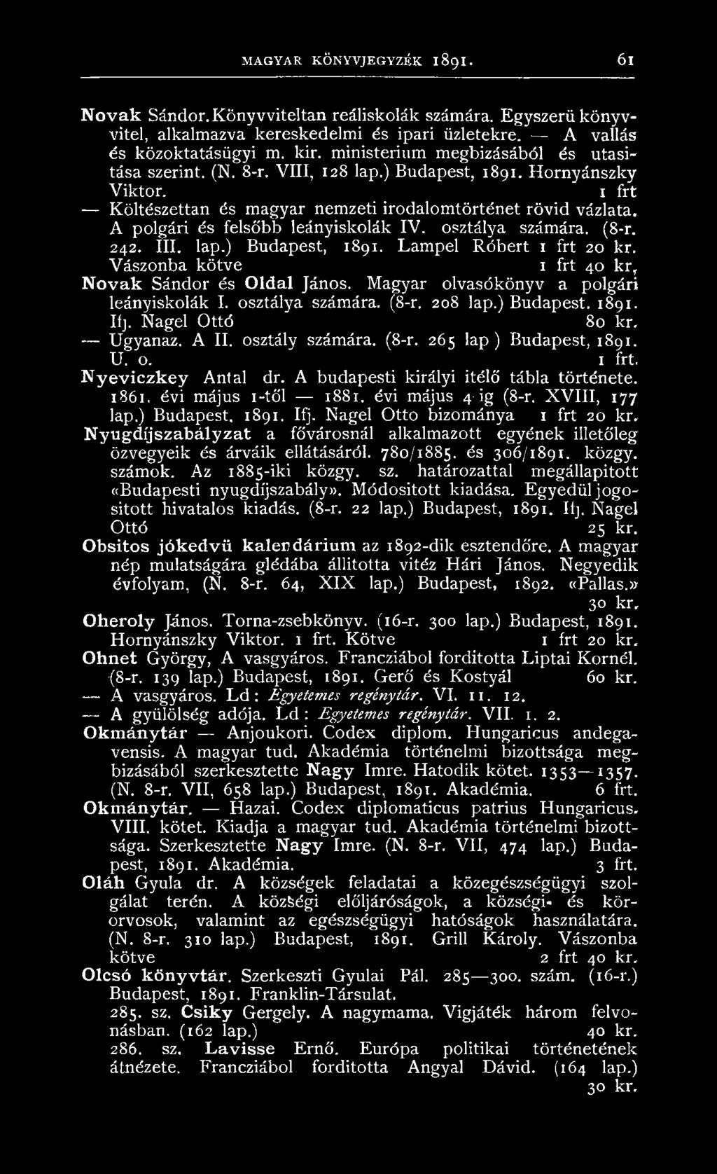 A polgári és felsőbb leányiskolák IV. osztálya számára. (8-r. 242. III. lap.) Budapest, 1891. Lampel Róbert 1 frt 20 kr. Vászonba kötve 1 frt 40 kr, Novak Sándor és Oldal János.