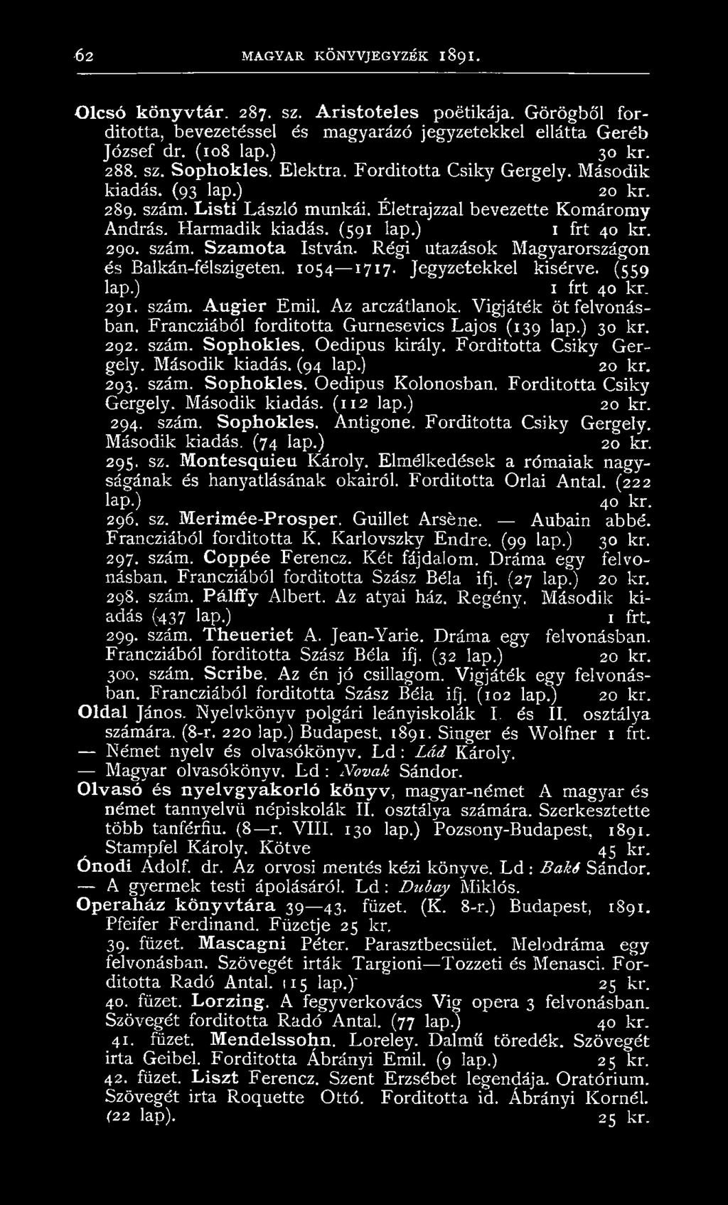Régi utazások Magyarországon és Balkán-félszigeten. 1054 1717. Jegyzetekkel kisérve. (559 lap.) 1 frt 40 kr. 291. szám. Augier Emil. Az arczátlanok. Vígjáték öt felvonásban.