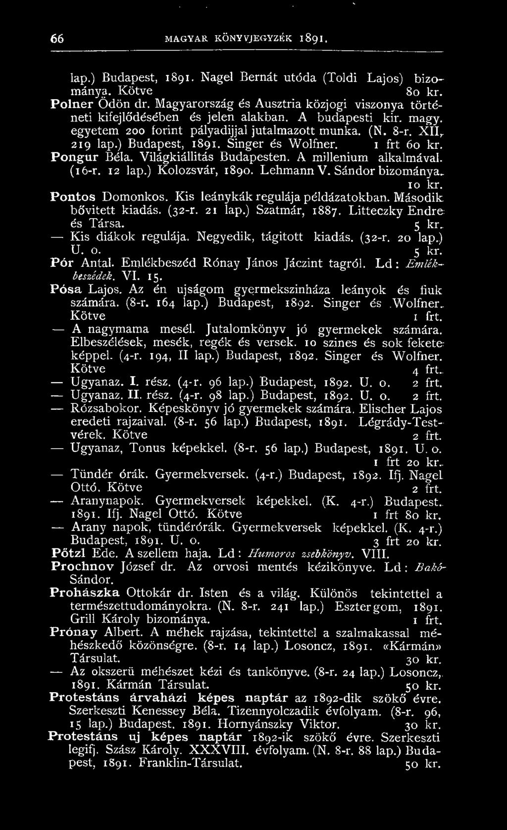 Singer és Wolfner. 1 frt 60 kr. Pongur Béla. Világkiállítás Budapesten. A millenium alkalmával. (16-r. 12 lap.) Kolozsvár, 1890. Lehmann V. Sándor bizománya. 10 kr. Pontos Domonkos.