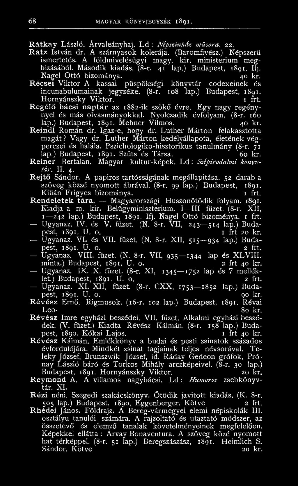 ) Budapest, 1891. Hornyánszky Viktor. R e g é lő bácsi naptár az 1882-ik szökő évre. E gy nagy regénynyel és más olvasmányokkal. Nyolczadik évfolyam. (8-r. 160 lap.) Budapest, 1891. Mehner Vilmos.