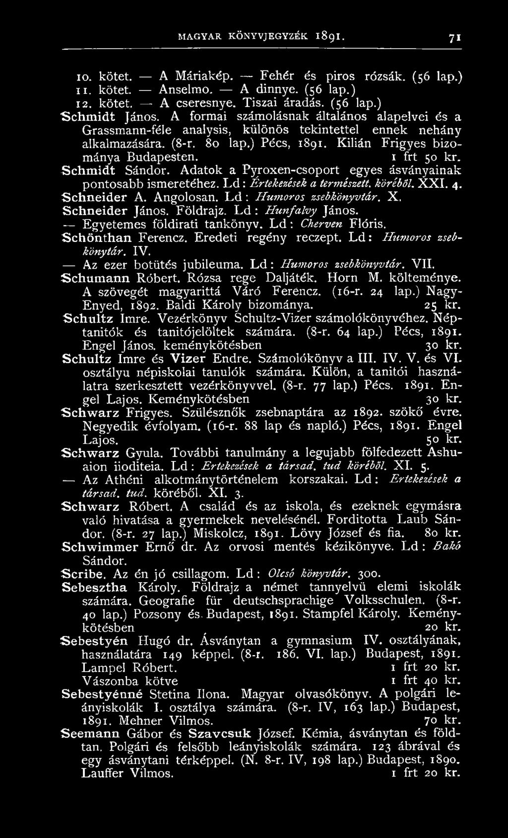 Schmidt Sándor. Adatok a Pyroxen-csoport egyes ásványainak pontosabb ismeretéhez. L d : Értekezések a természeti, kóréból. X X I. 4. S c h n e id e r A. Angolosan. L d : Humoros zsebkónyvtár. X. S ch n eid er János.