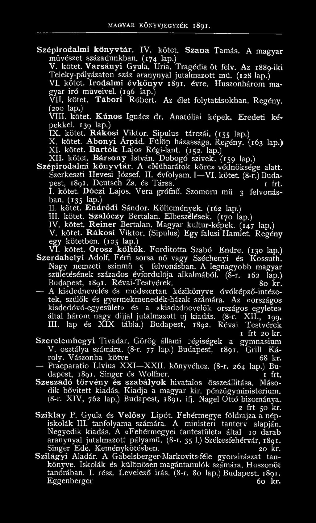 Az élet folytatásokban. Regény. (200 lap.) VIII. kötet. Kúnos Ignácz dr. Anatóliai képek. Eredeti képekkel. 139 lap.) IX. kötet. Rákosi Viktor. Sipulus tárczái. (155 lap.) X. kötet. Abonyi Árpád.