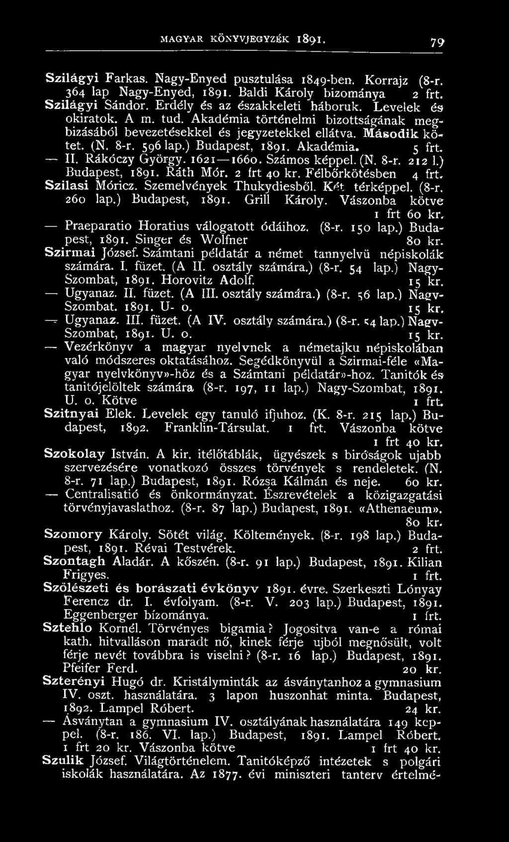 ) Budapest, 1891. Akadémia. 5 frt. II. Rákóczy György. 1621 1660. Számos képpel. (N. 8-r. 212 1.) Budapest, 1891. Ráth Mór. 2 frt 40 kr. Félbőrkötésben 4 frt. Szilasi Móricz.