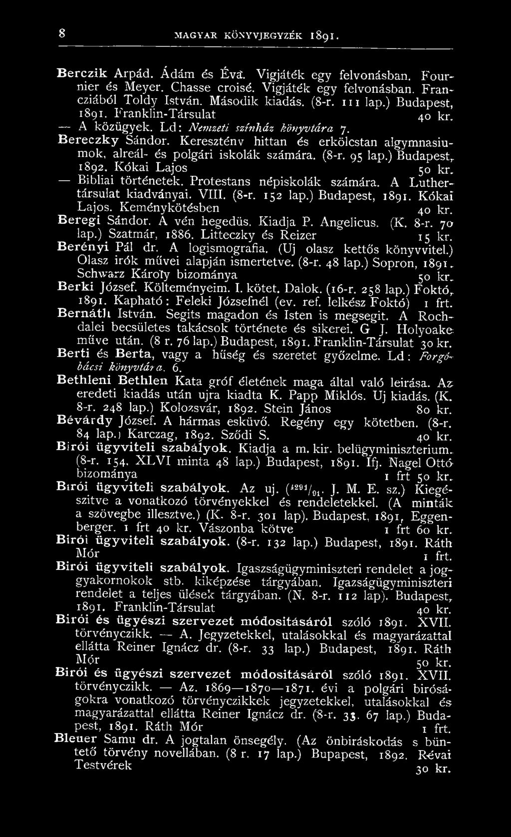 (8-r. 95 lap.) Budapest,. 1892. Kókai Lajos 50 kr. Bibliai történetek. Protestáns népiskolák számára. A Luthertársulat kiadványai. VIII. (8-r. 152 lap.) Budapest, 1891. Kókai Lajos. Keménykötésben 40 kr.