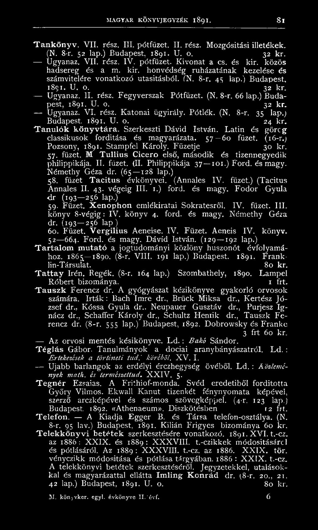 8-r. 66 lap.) Budapest, 1891. U. o. 32 kr. Ugyanaz. VI. rész. Katonai ügyirály. Pótlék. (N. 8-r. 35 lap.) Budapest. 1891. U. o. 24 kr. Tanulók könyvtára. Szerkeszti Dávid István.