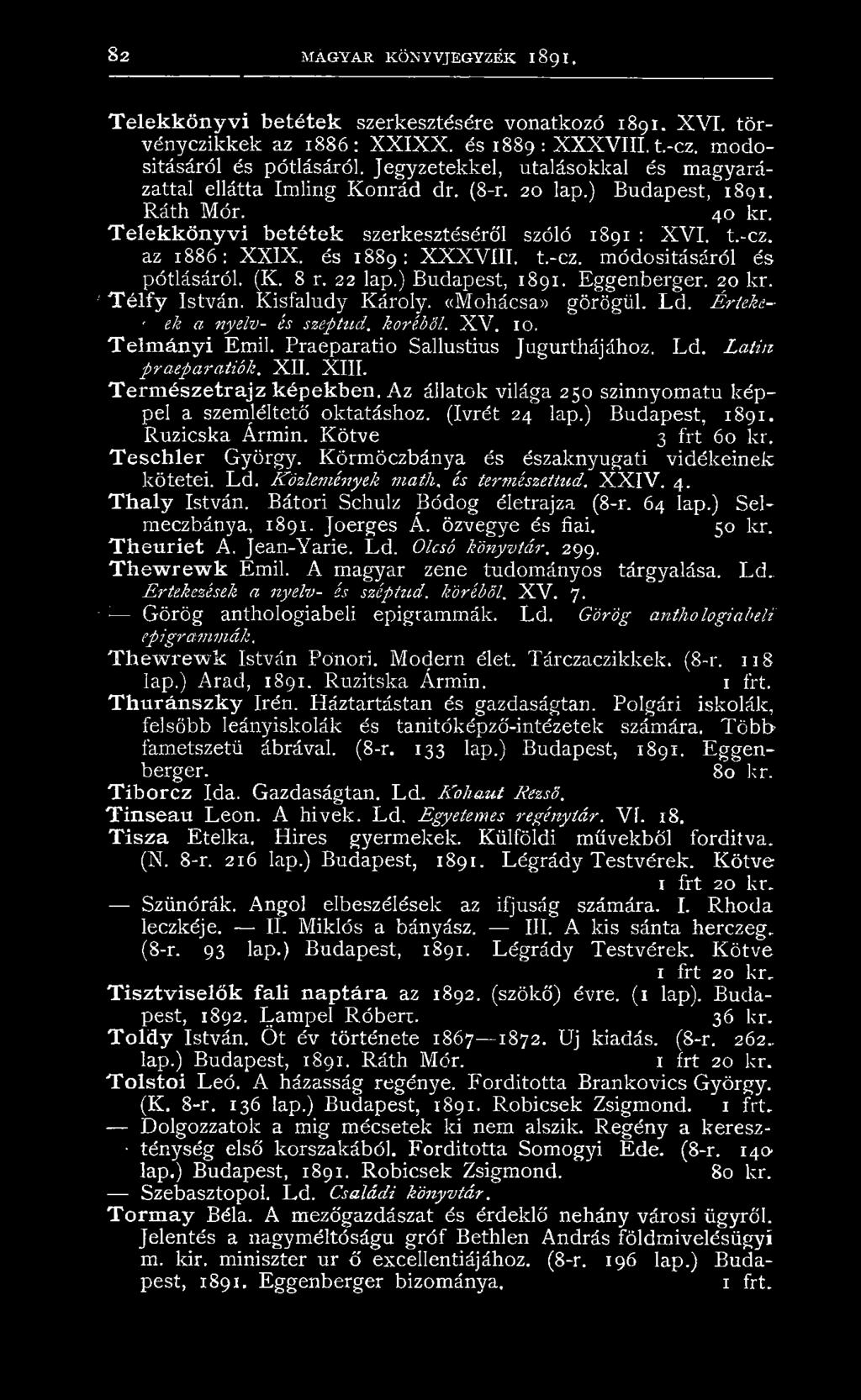 és 1889: X X X VIII. t.-cz. módosításáról és pótlásáról. (K. 8 r. 22 lap.) Budapest, 1891. Eggenberger. 20 kr. ' T é lf y István. Kisfaludy Károly. «Mohácsa» görögül. Ld. - Érteke- e.