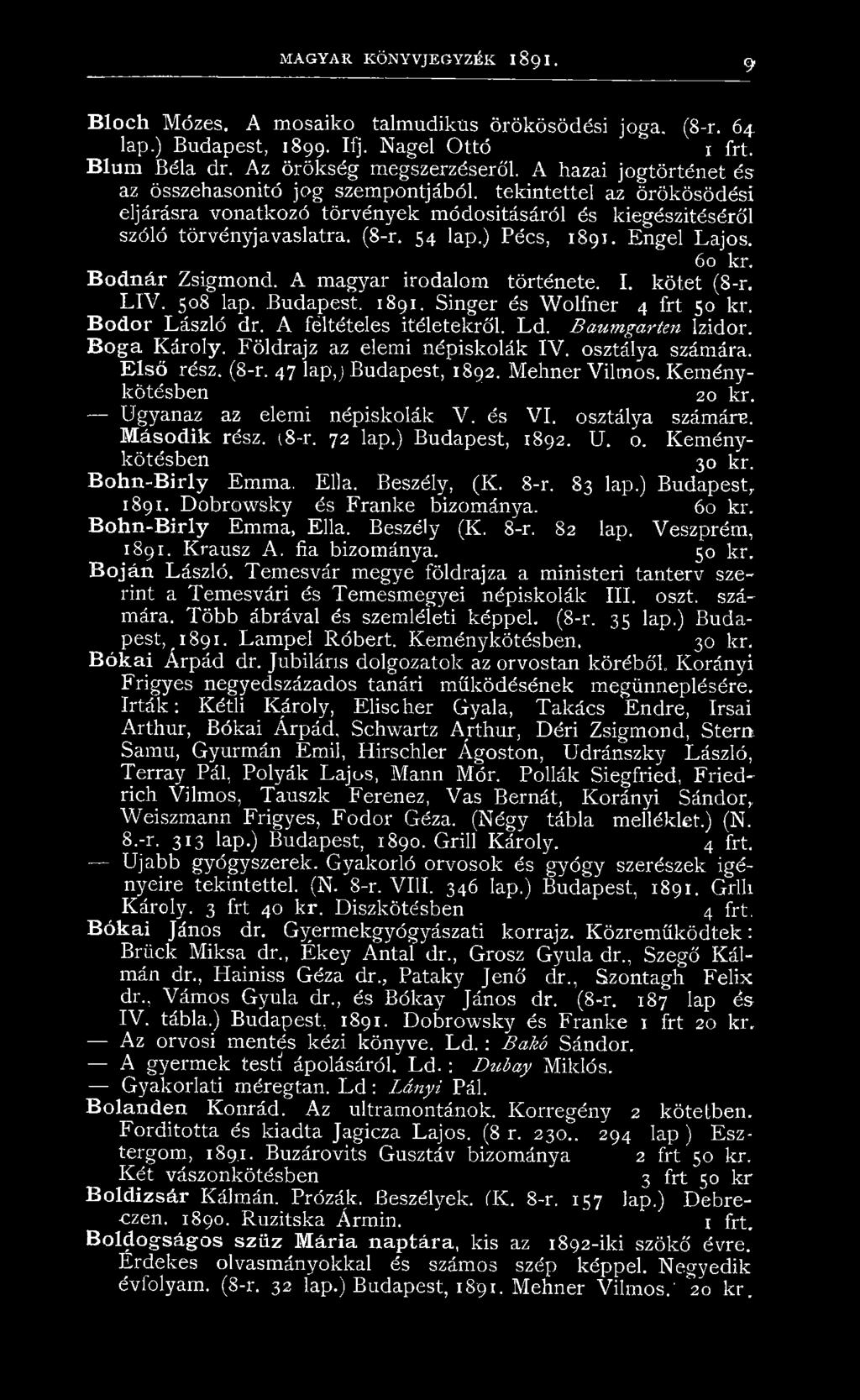 Engel Lajos. 60 kr. B o d n á r Zsigmond. A magyar irodalom története. I. kötet (8-r. L IV. 508 lap. Budapest. 1891. Singer és W olfner 4 frt 50 kr. Bodor László dr. A féltételes Ítéletekről. Ld.