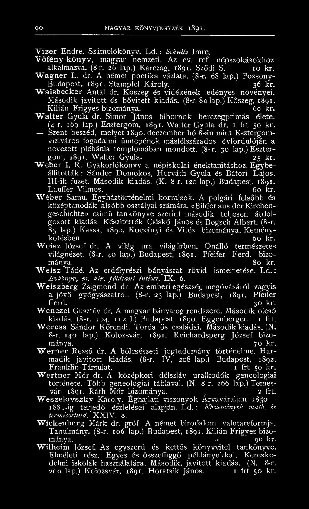 Második javított és bővített kiadás. (8-r. 80 lap.) Kőszeg, 1891. Kilián Frigyes bizománya. 60 kr. W a lt e r Gyula dr. Simor János bibornok herczegprimás élete. (4-r. 169 lip.) Esztergom, 1891.