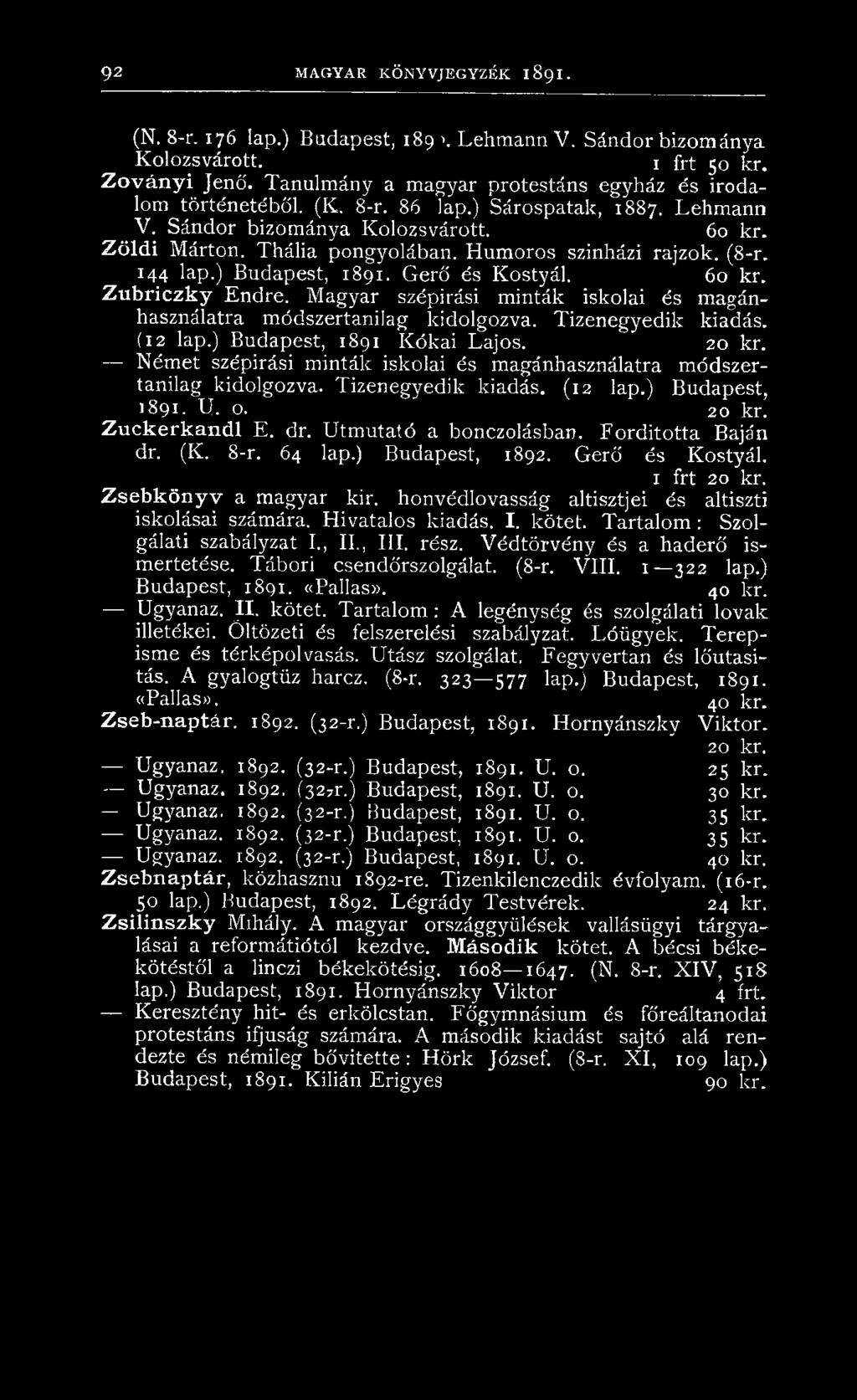 Humoros színházi rajzok. (8-r. 144 lap.) Budapest, 1891. Gerő és Kostyál. 60 kr. Zubriczky Endre. Magyar szépirási minták iskolai és magánhasználatra módszertanilag kidolgozva. Tizenegyedik kiadás.