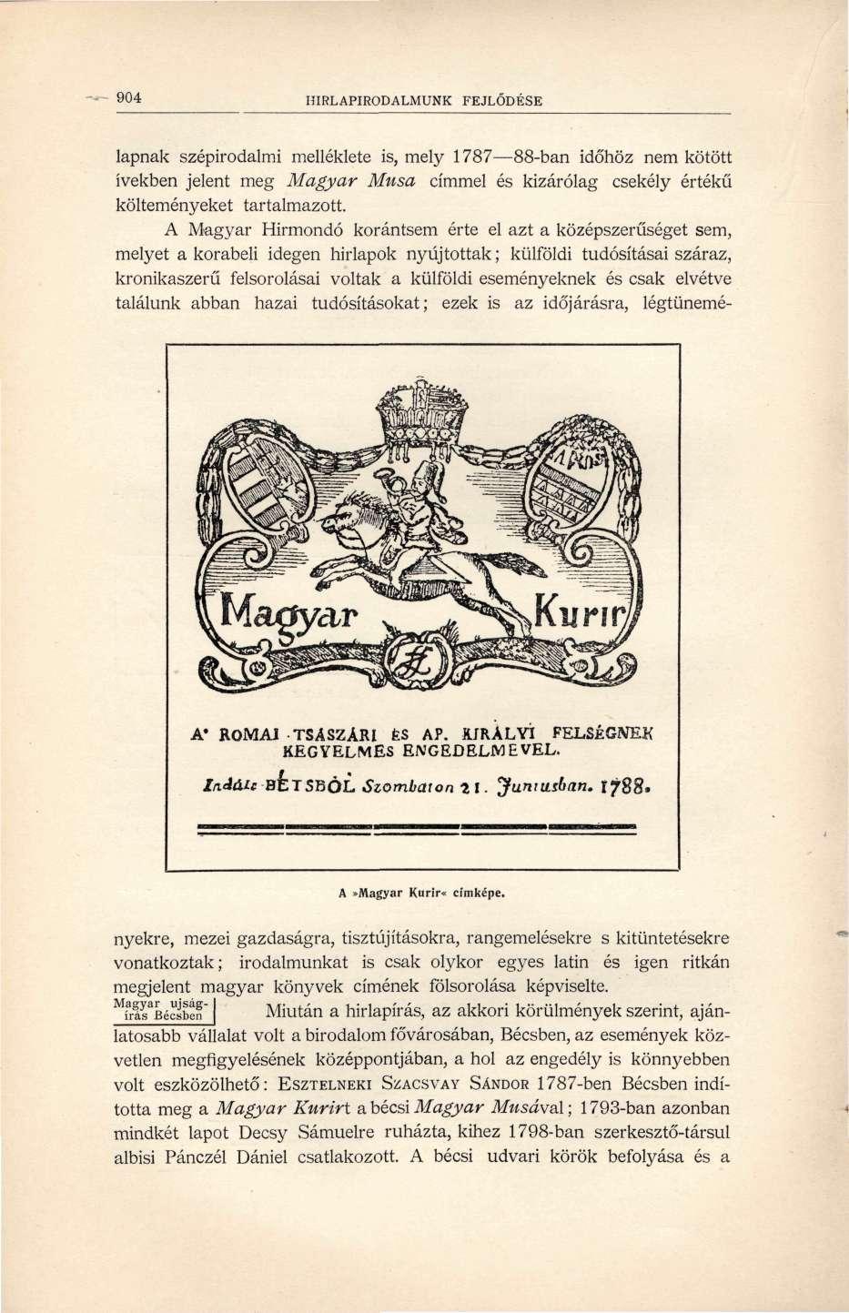 904 HÍRLAPIRODALMUNK FEJLŐDÉSE lapnak szépirodalmi melléklete is, mely 1787 88-ban időhöz nem kötött ívekben jelent meg Magyar Musa címmel és kizárólag csekély értékű költeményeket tartalmazott.