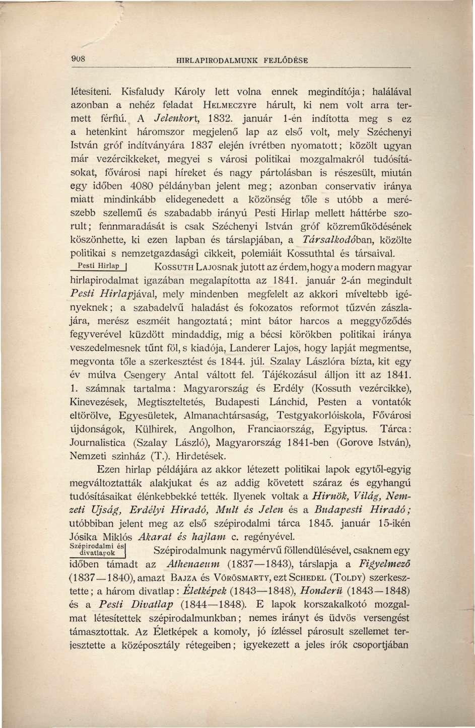 908 HÍRLAPIRODALMUNK FEJLŐDÉSE létesíteni. Kisfaludy Károly lett volna ennek megindítója; halálával azonban a nehéz feladat HELMECZYre hárult, ki nem volt arra termett férfiú. A Jelenkort, 1832.