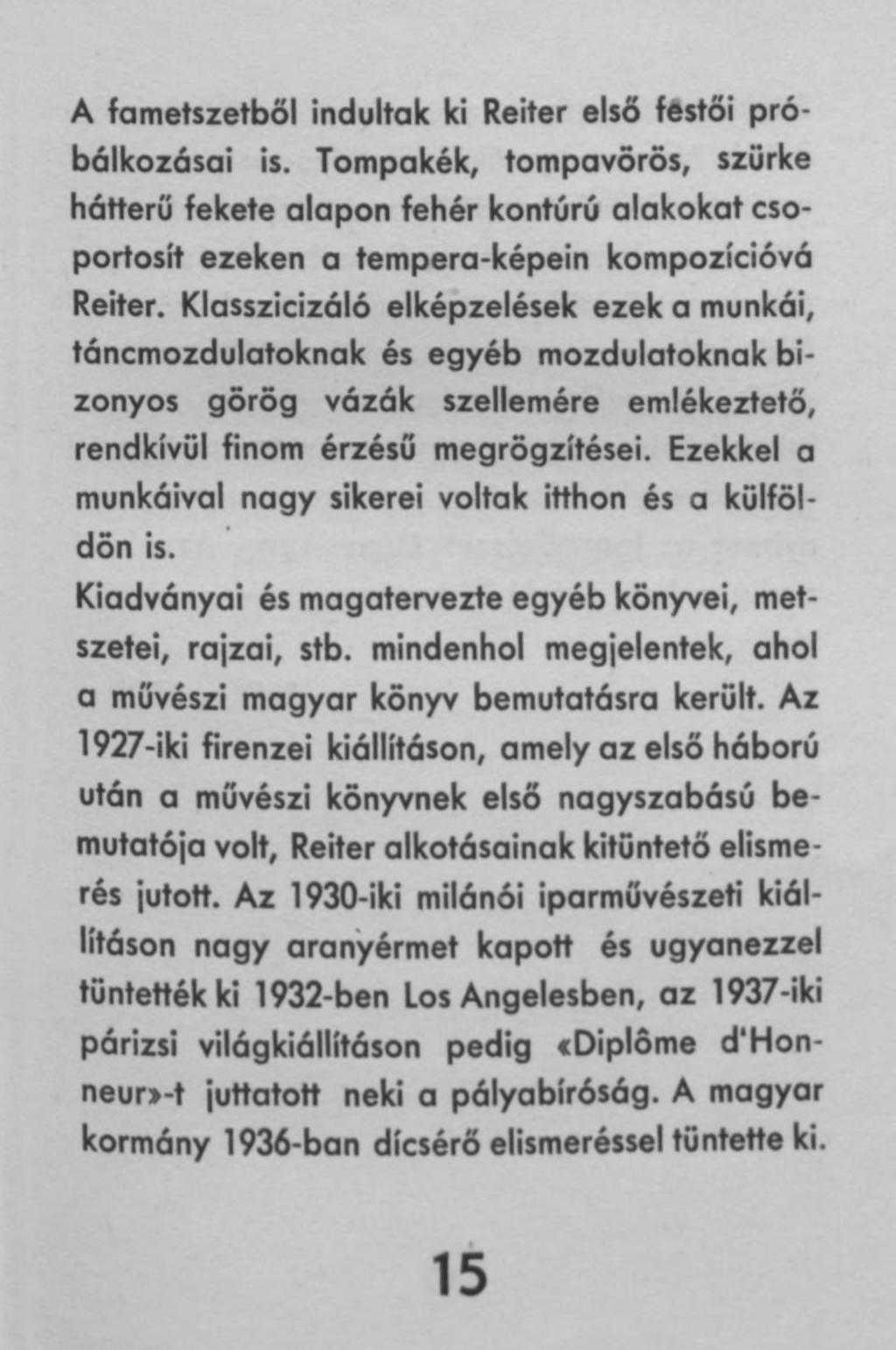 A fametszetből indultak ki Reiter első festői próbálkozásai is. Tompakék, tompavörös, szürke hátterű fekete alapon fehér kontúrú alakokat csoportosít ezeken a tempera-képein kompozícióvá Reiter.