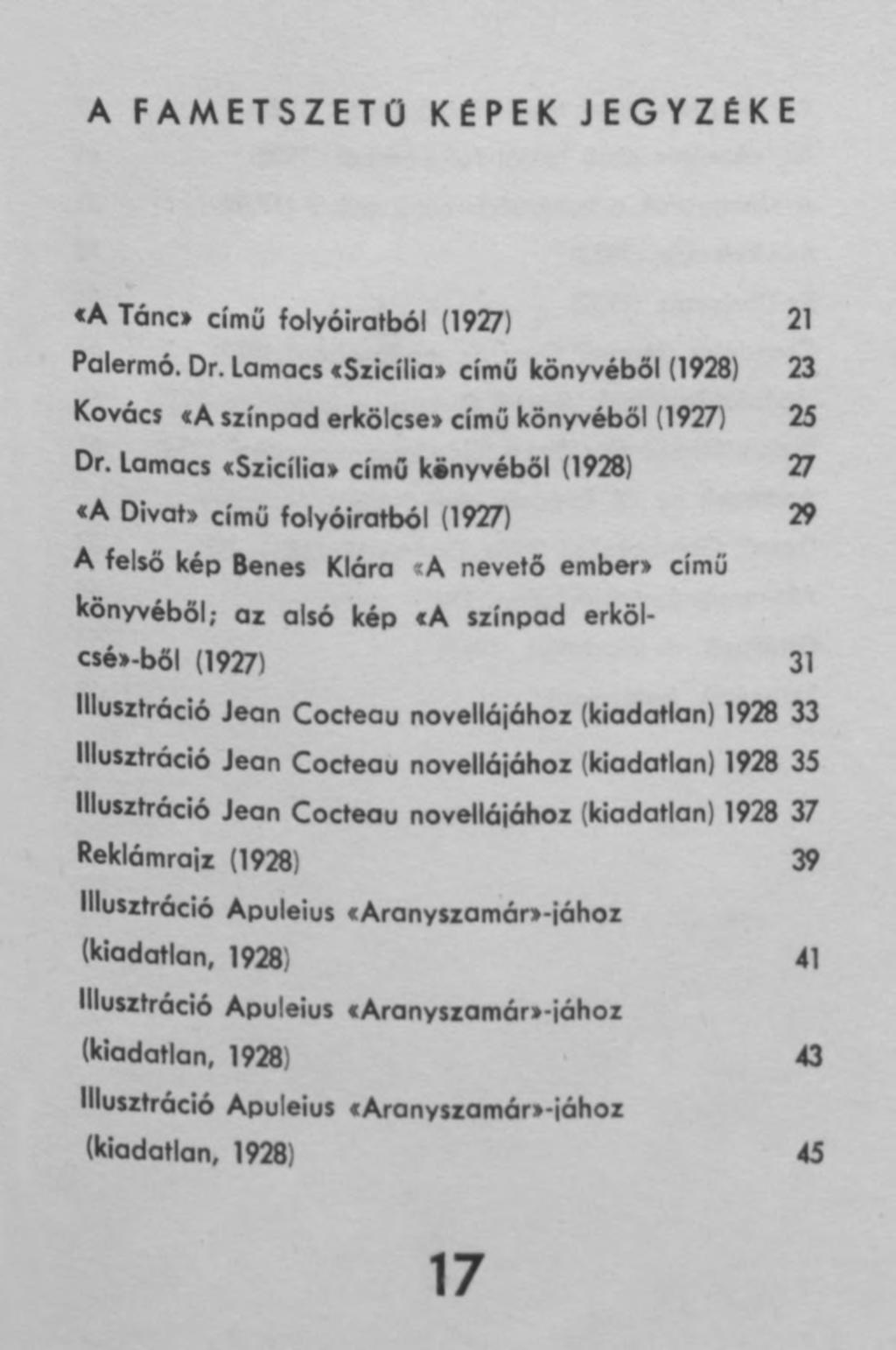 A FAMETSZETÜ KÉPEK JEGYZÉKE «A Tánc* című folyóiratból (1927) 21 Palermo. Dr. Lamacs cszicíliai című könyvéből (1928) 23 Kovács «A színpad erkölcsei című könyvéből (1927) 25 Dr.