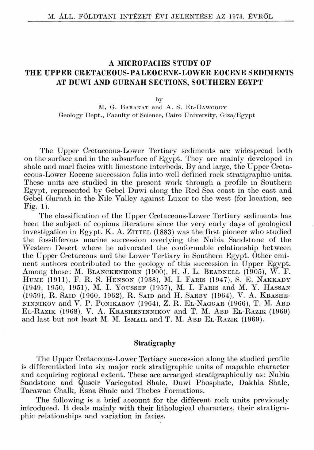 M. ÁLL. FÖLDTANI INTÉZET ÉVI JELENTÉSE AZ 1973. ÉVRŐL A MICROFACIES STUDY OF THE UPPER CRETACEOUS-PALEOCENE-LOWER EOCENE SEDIMENTS AT DUW I AND GURNAH SECTIONS, SOUTHERN EGYPT by M. G. В a r a k a t and A.