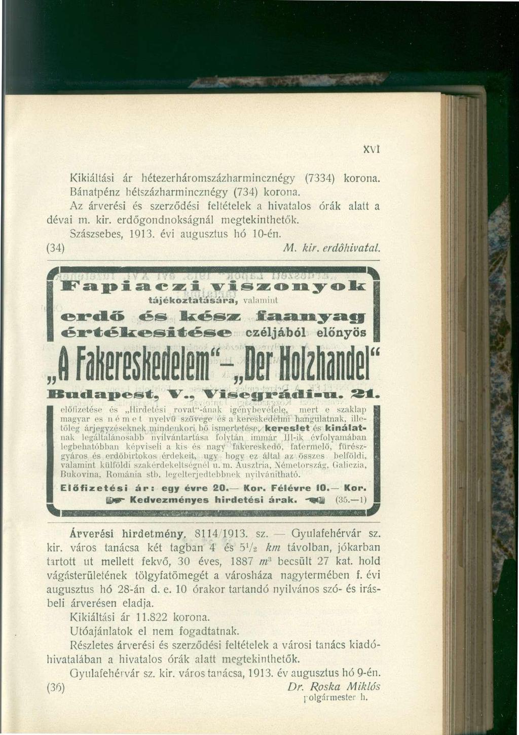 Kikiáltási ár hétezerháromszázharmincznégy (7334) korona. Bánatpénz hétszázharmincznégy (734) korona. Az árverési és szerződési feltételek a hivatalos órák alatt a dévai m. kir.