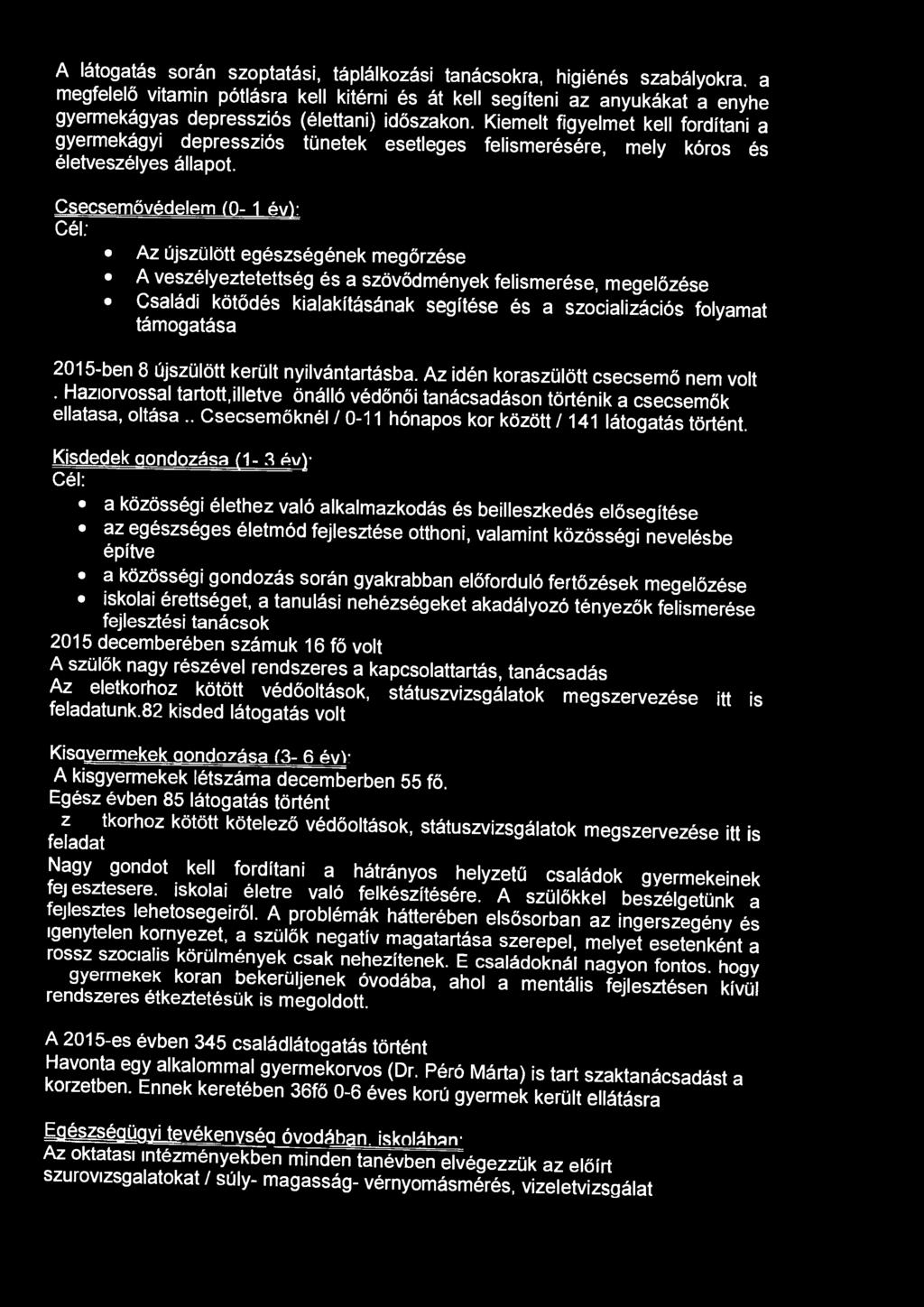 A látogatás során szoptatási, táplálkozási tanácsokra, higiénés szabályokra a megfelelő vitamin pótlásra kell kitérni és át kell segíteni az anyukákat a enyhe gyermekágyas depressziós (élettani)