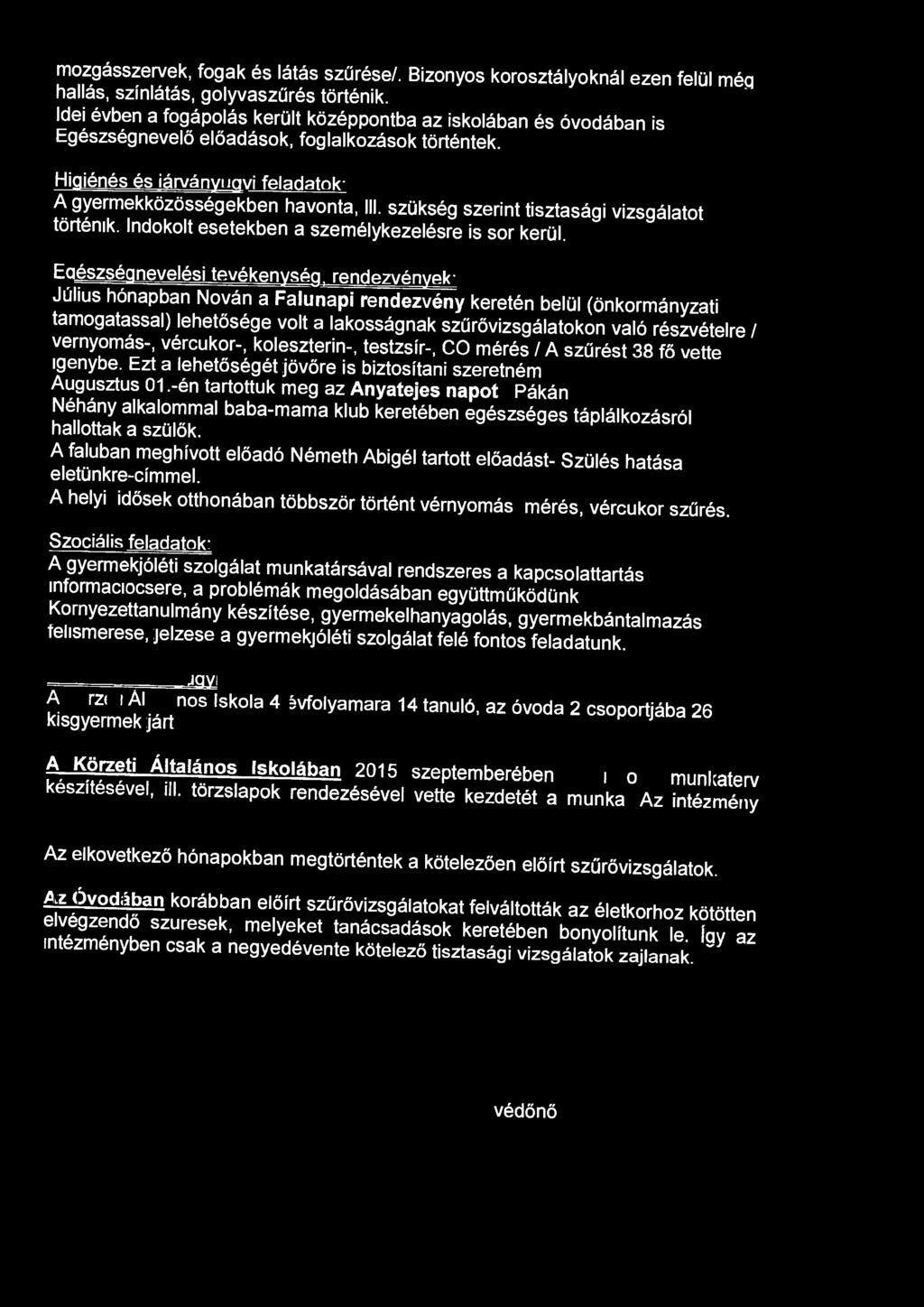 mozgásszervek, fogak és látás szűrése/. Bizonyos korosztályoknál ezen felül méq hallás, színlátás, golyvaszűrés történik.