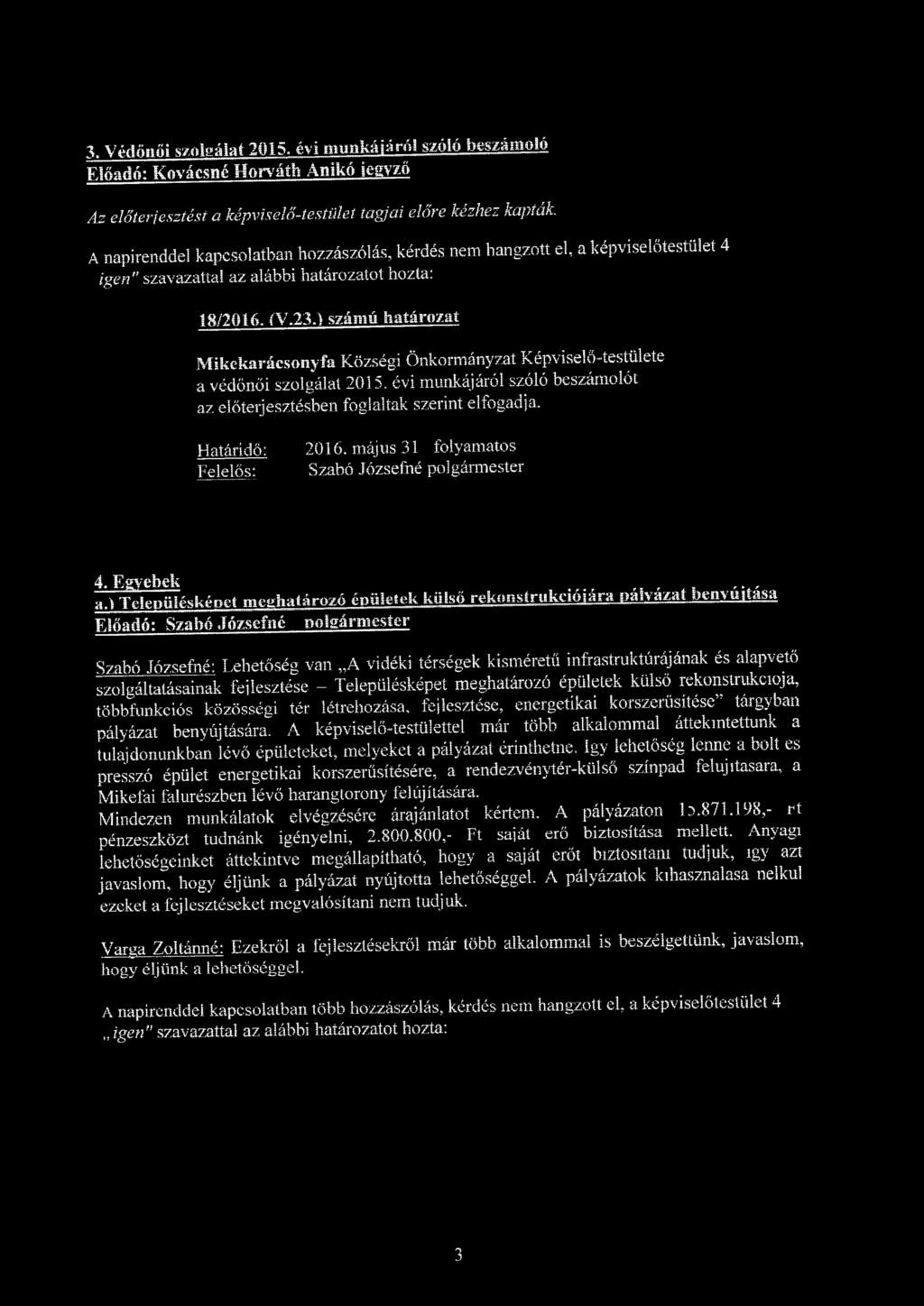 ) számú határozat Mikekarácsonyfa Községi Önkormányzat Képviselő-testülete a védőnői szolgálat 2015. évi munkájáról szóló beszámolót az előterjesztésben foglaltak szerint elfogadja.