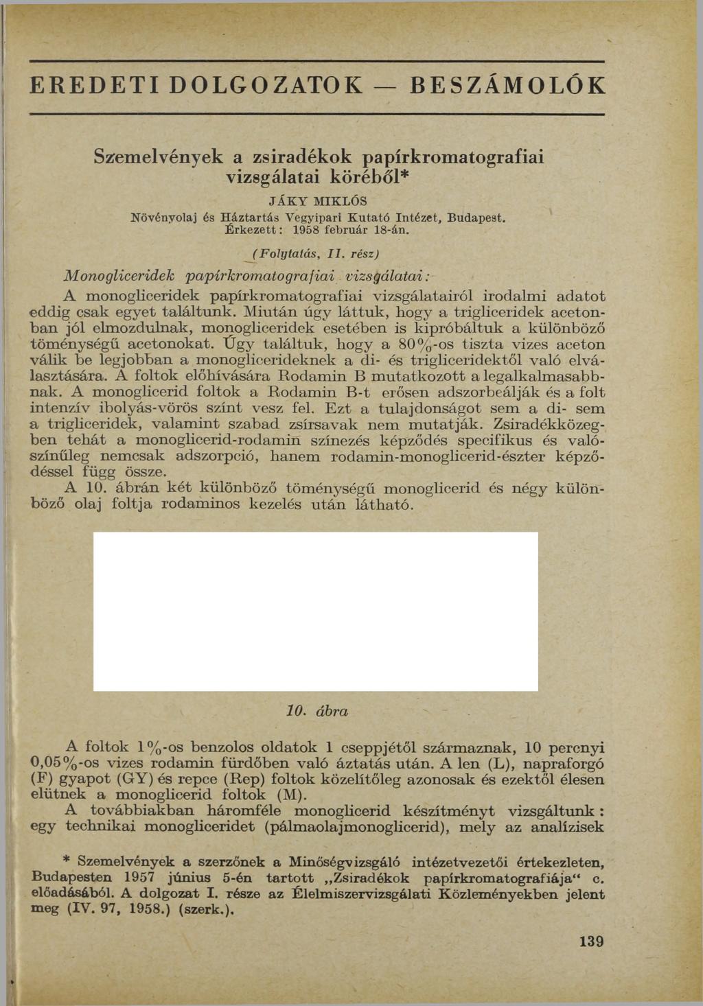 EREDETI DOLGOZATOK BESZÁMOLÓK Szemelvények a zsiradékok papírkrom atografiai vizsgálatai köréből* JÁKY MIKLÓS Növényolaj és Háztartás Vegyipari Kutató Intézet, Budapest. Érkezett: 1958 február 18-án.